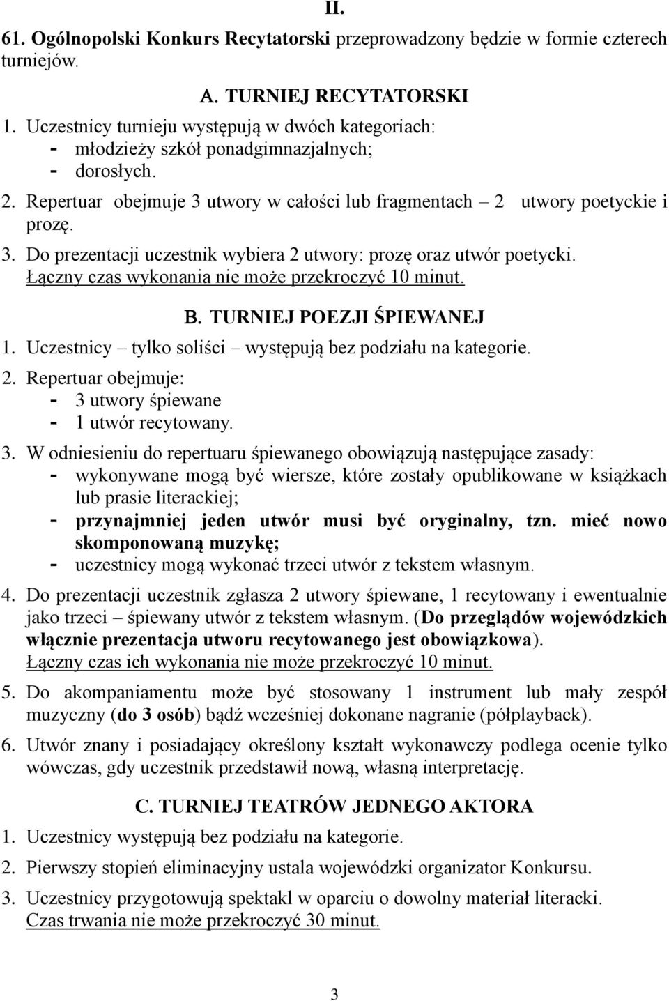 Łączny czas wykonania nie może przekroczyć 10 minut. TURNIEJ POEZJI ŚPIEWANEJ 1. Uczestnicy tylko soliści występują bez podziału na kategorie. 2.