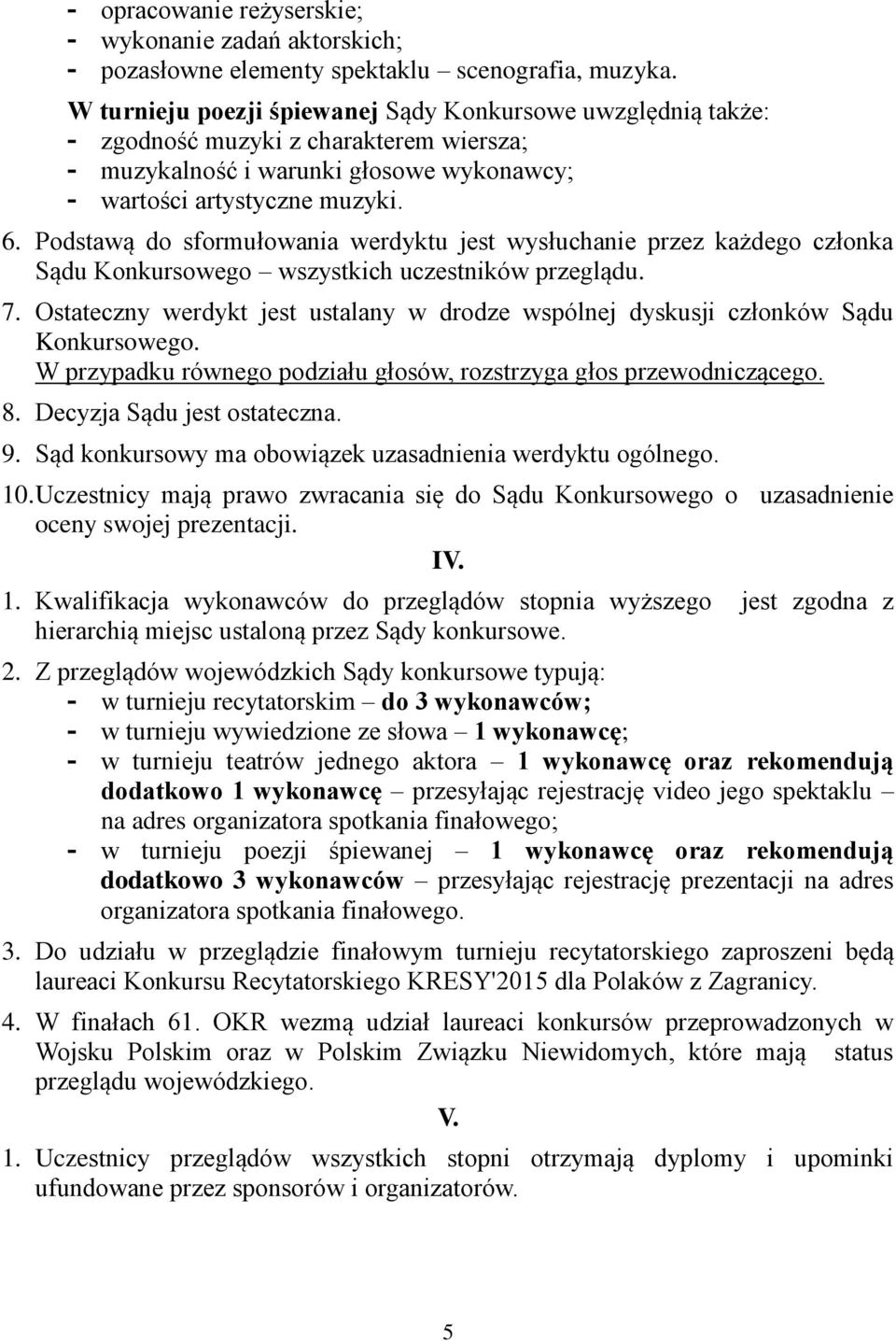 Podstawą do sformułowania werdyktu jest wysłuchanie przez każdego członka Sądu Konkursowego wszystkich uczestników przeglądu. 7.