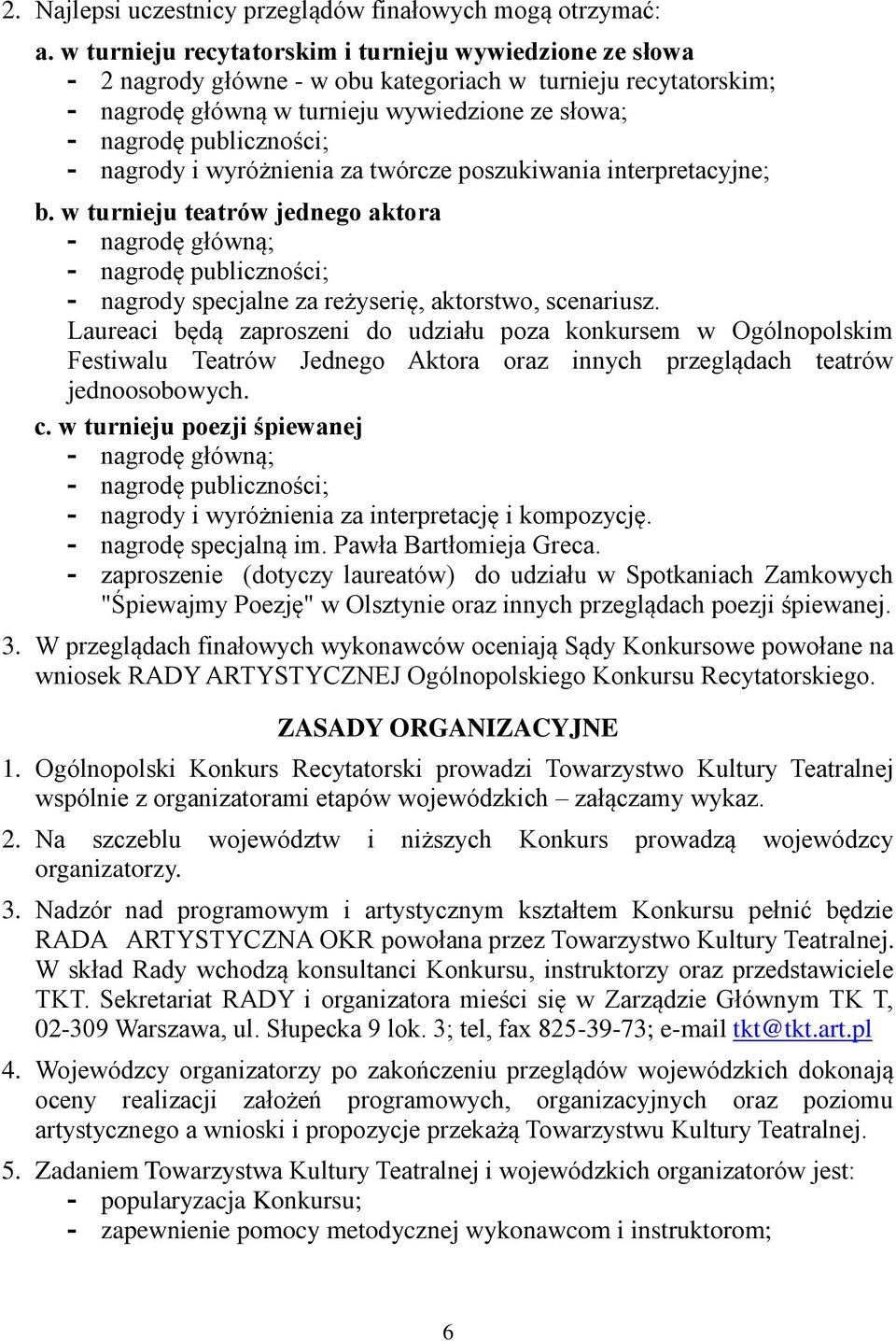 nagrody i wyróżnienia za twórcze poszukiwania interpretacyjne; b. w turnieju teatrów jednego aktora - nagrodę główną; - nagrodę publiczności; - nagrody specjalne za reżyserię, aktorstwo, scenariusz.