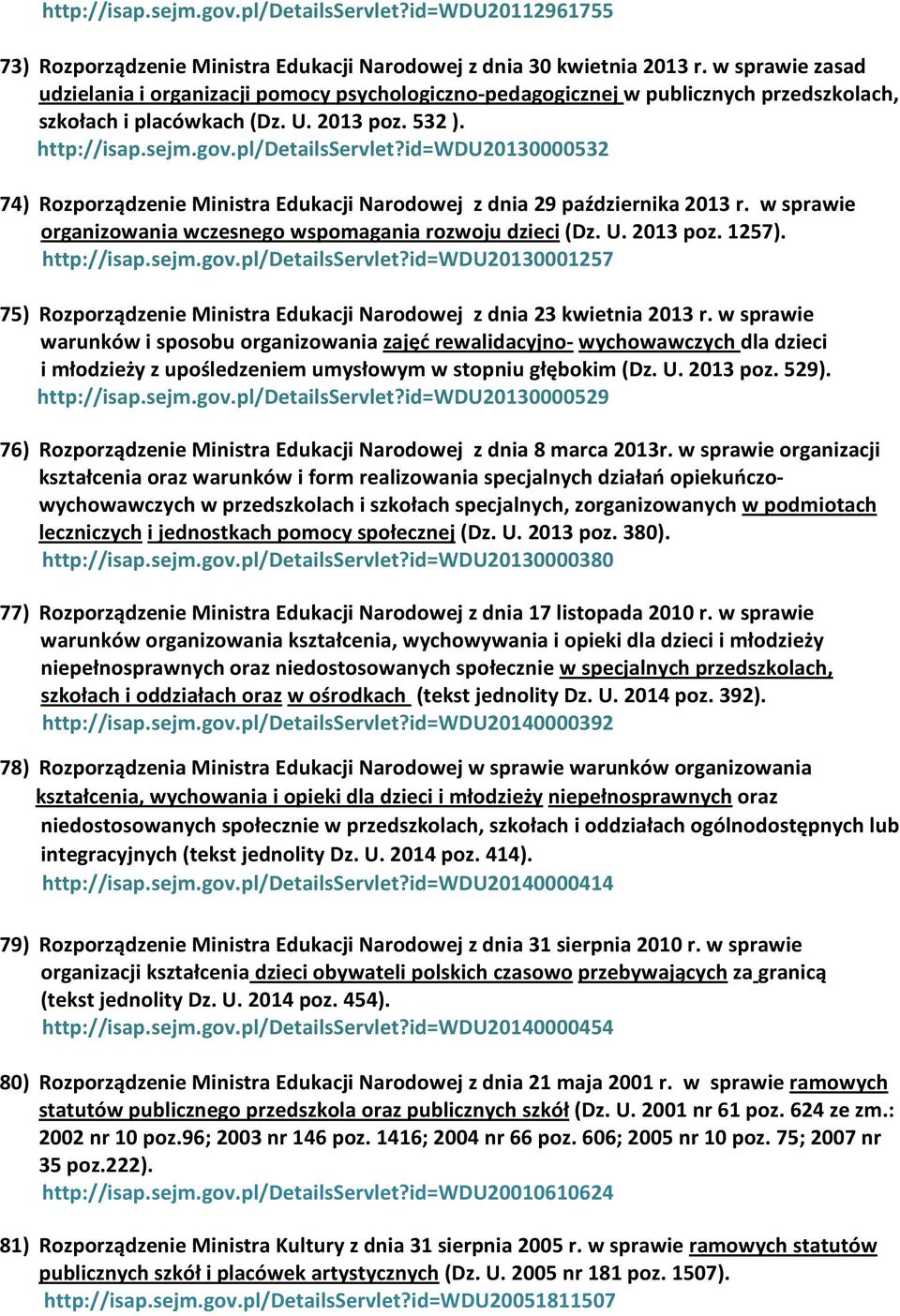 id=wdu20130000532 74) Rozporządzenie Ministra Edukacji Narodowej z dnia 29 października 2013 r. w sprawie organizowania wczesnego wspomagania rozwoju dzieci (Dz. U. 2013 poz. 1257). http://isap.sejm.
