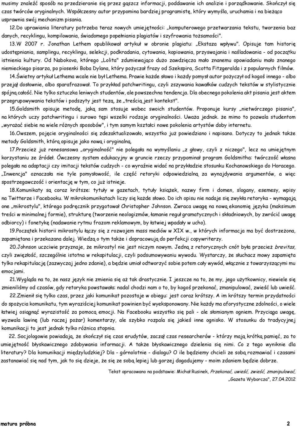 Do uprawiania literatury potrzeba teraz nowych umiejętności: komputerowego przetwarzania tekstu, tworzenia baz danych, recyklingu, kompilowania, świadomego popełniania plagiatów i szyfrowania