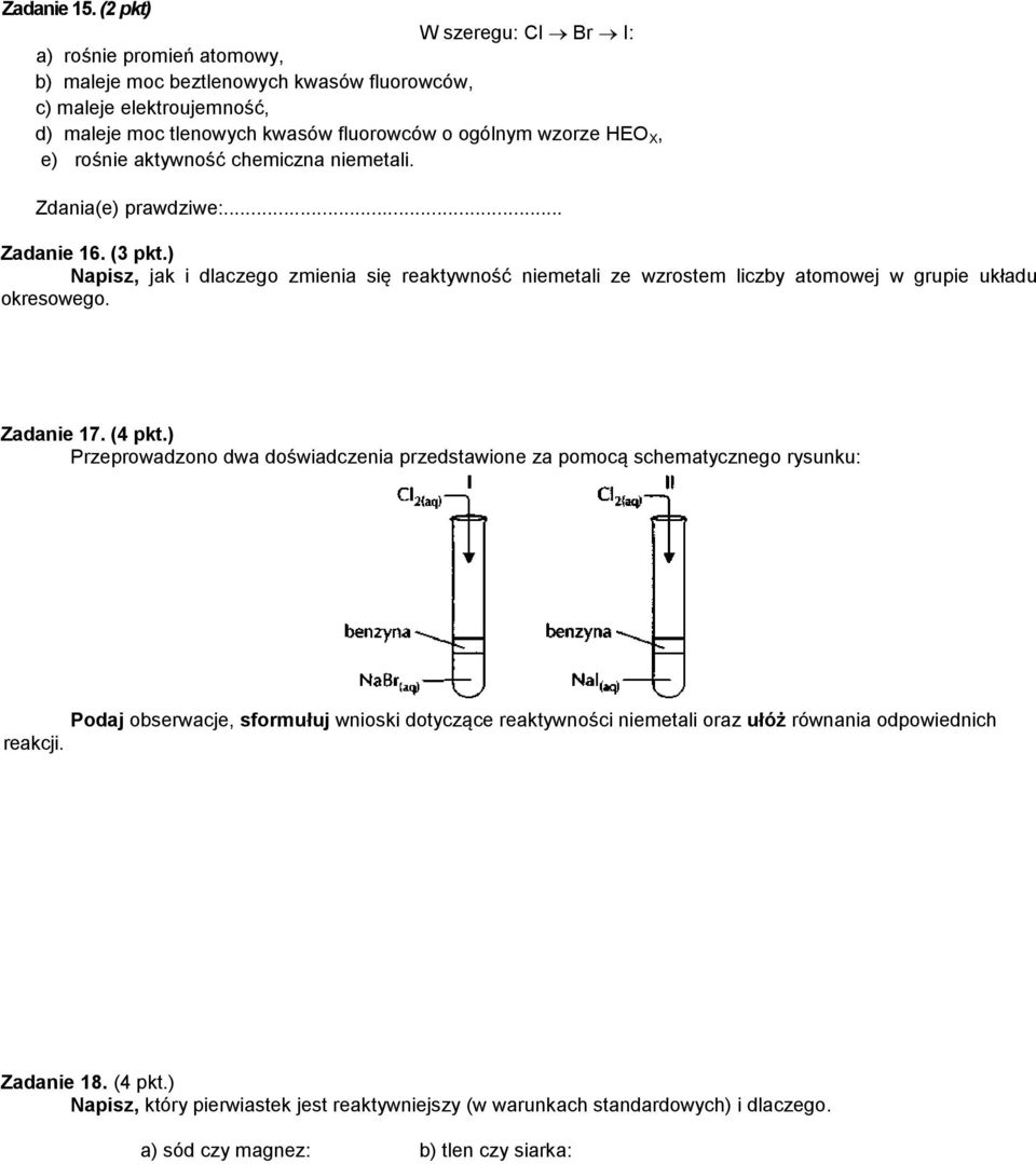 X, e) rośnie aktywność chemiczna niemetali. Zdania(e) prawdziwe:... Zadanie 16. (3 pkt.