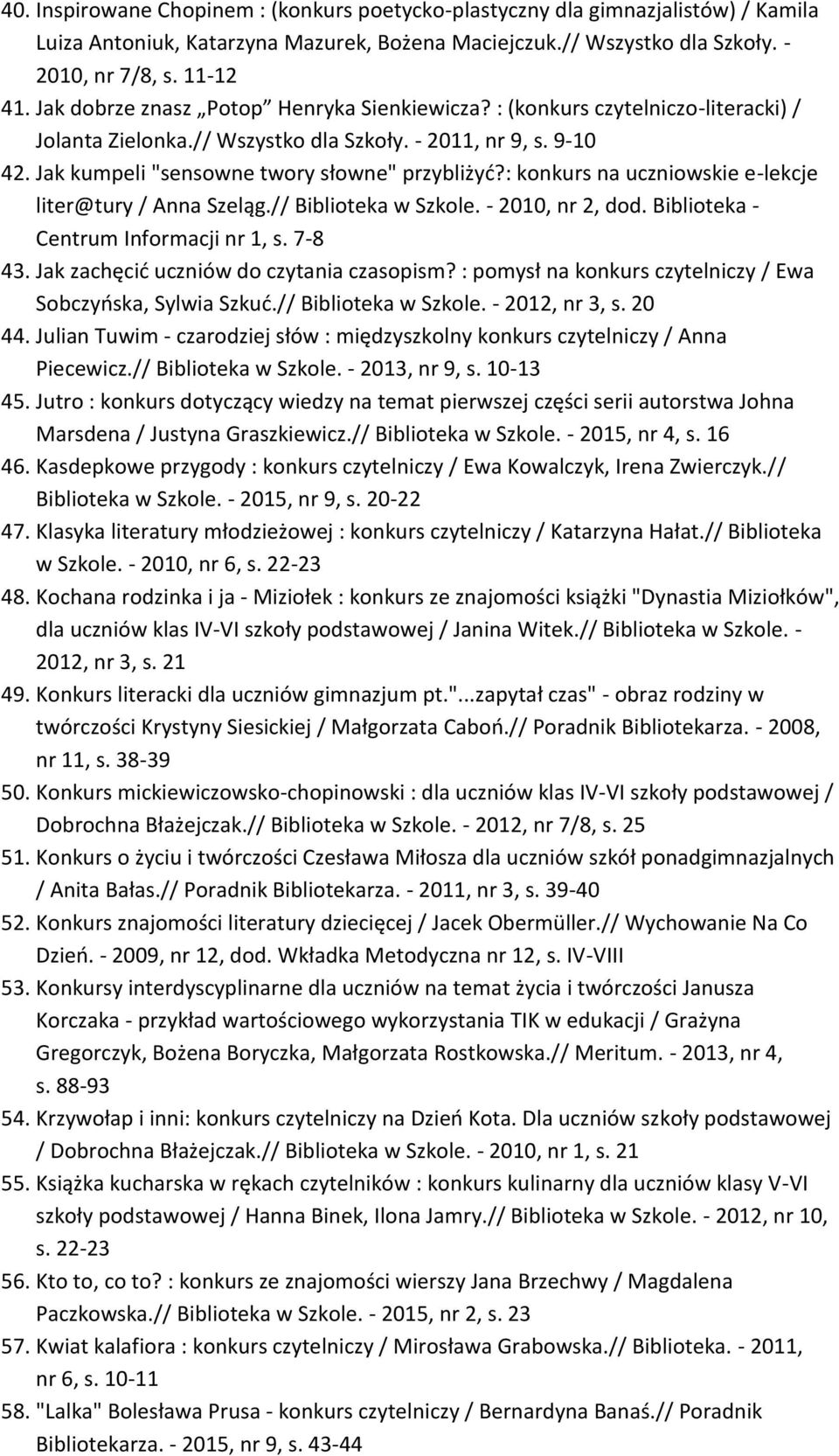 : konkurs na uczniowskie e-lekcje liter@tury / Anna Szeląg.// Biblioteka w Szkole. - 2010, nr 2, dod. Biblioteka - Centrum Informacji nr 1, s. 7-8 43. Jak zachęcid uczniów do czytania czasopism?