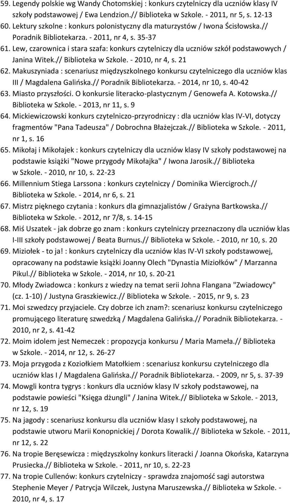 Lew, czarownica i stara szafa: konkurs czytelniczy dla uczniów szkół podstawowych / Janina Witek.// Biblioteka w Szkole. - 2010, nr 4, s. 21 62.