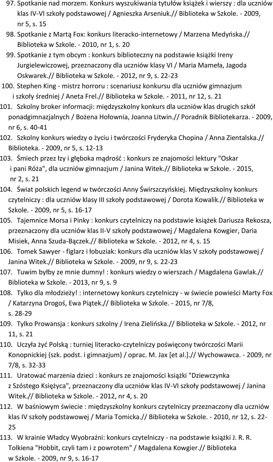 Spotkanie z tym obcym : konkurs biblioteczny na podstawie książki Ireny Jurgielewiczowej, przeznaczony dla uczniów klasy VI / Maria Mameła, Jagoda Oskwarek.// Biblioteka w Szkole. - 2012, nr 9, s.