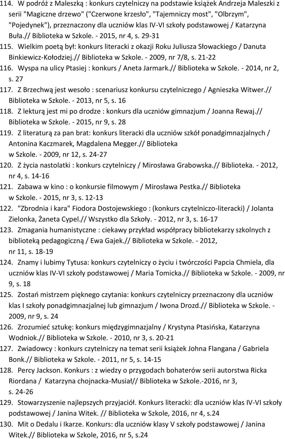 Wielkim poetą był: konkurs literacki z okazji Roku Juliusza Słowackiego / Danuta Binkiewicz-Kołodziej.// Biblioteka w Szkole. - 2009, nr 7/8, s. 21-22 116.