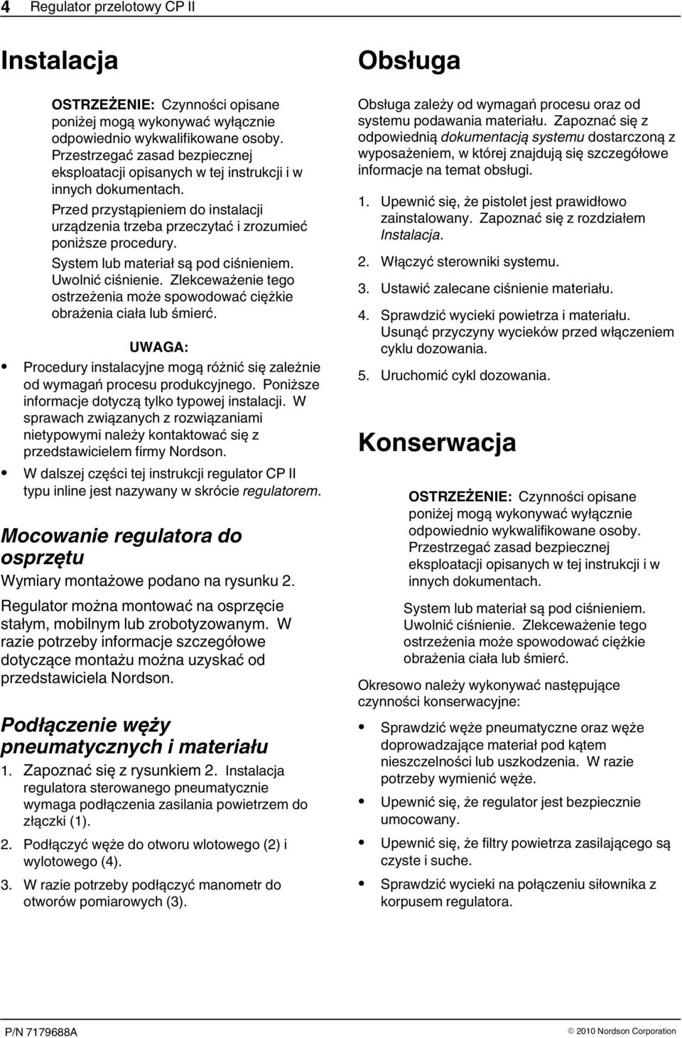 System lub materiał są pod ciśnieniem. Uwolnić ciśnienie. Zlekceważenie tego ostrzeżenia może spowodować ciężkie obrażenia ciała lub śmierć.