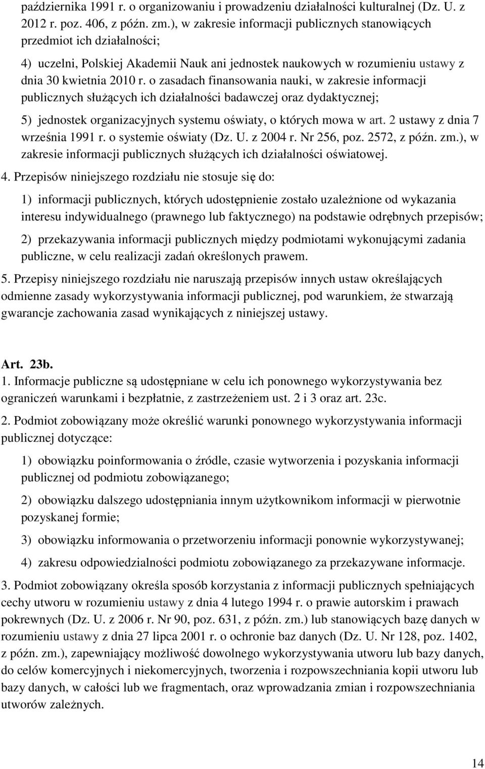 o zasadach finansowania nauki, w zakresie informacji publicznych służących ich działalności badawczej oraz dydaktycznej; 5) jednostek organizacyjnych systemu oświaty, o których mowa w art.