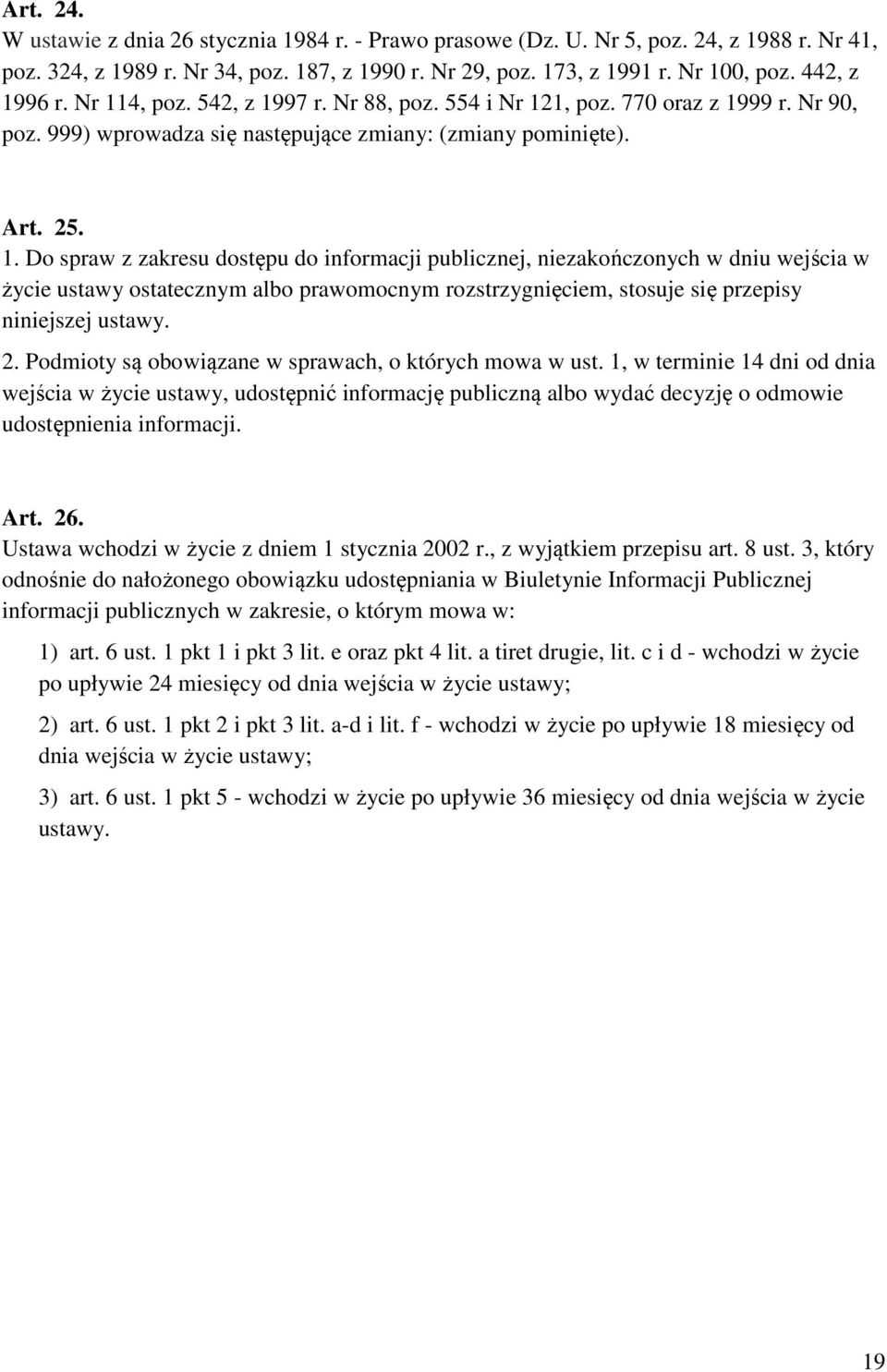 2. Podmioty są obowiązane w sprawach, o których mowa w ust. 1, w terminie 14 dni od dnia wejścia w życie ustawy, udostępnić informację publiczną albo wydać decyzję o odmowie udostępnienia informacji.