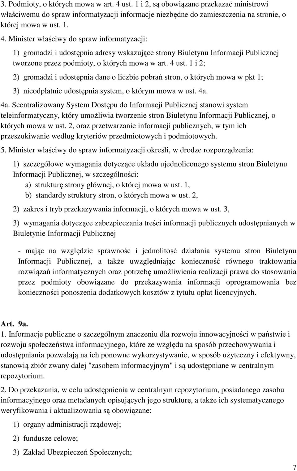 Minister właściwy do spraw informatyzacji: 1) gromadzi i udostępnia adresy wskazujące strony Biuletynu Informacji Publicznej tworzone przez podmioty, o których mowa w art. 4 ust.