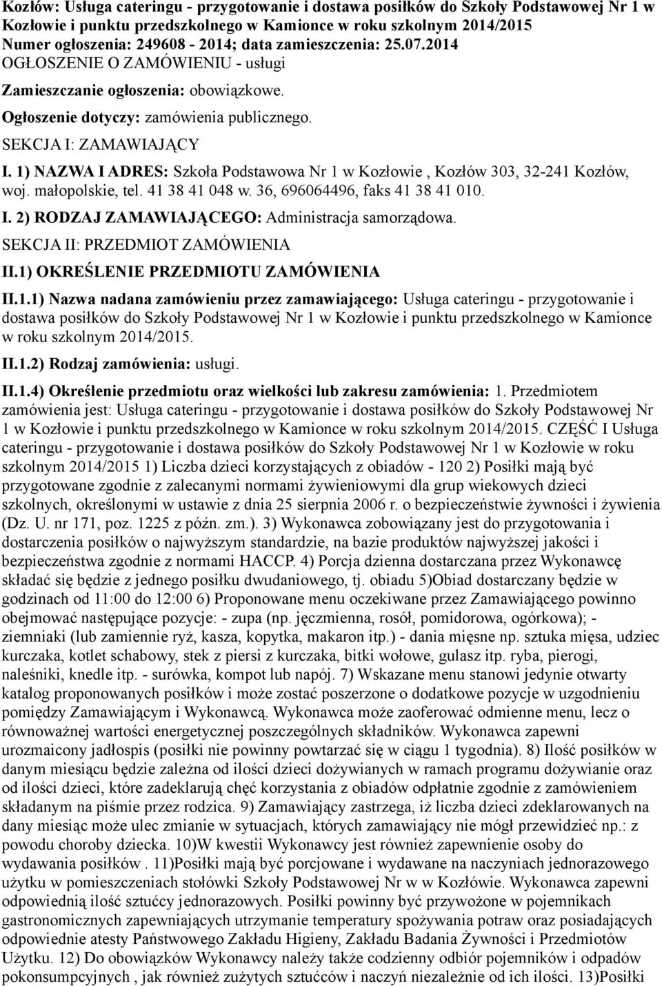 1) NAZWA I ADRES: Szkoła Podstawowa Nr 1 w Kozłowie, Kozłów 303, 32-241 Kozłów, woj. małopolskie, tel. 41 38 41 048 w. 36, 696064496, faks 41 38 41 010. I. 2) RODZAJ ZAMAWIAJĄCEGO: Administracja samorządowa.