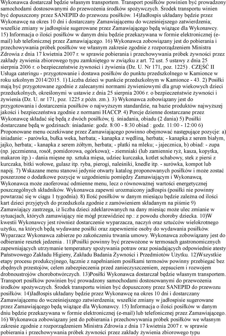 14)Jadłospis układany będzie przez Wykonawcę na okres 10 dni i dostarczany Zamawiającemu do wcześniejszego zatwierdzenia; wszelkie zmiany w jadłospisie sugerowane przez Zamawiającego będą wiążące dla