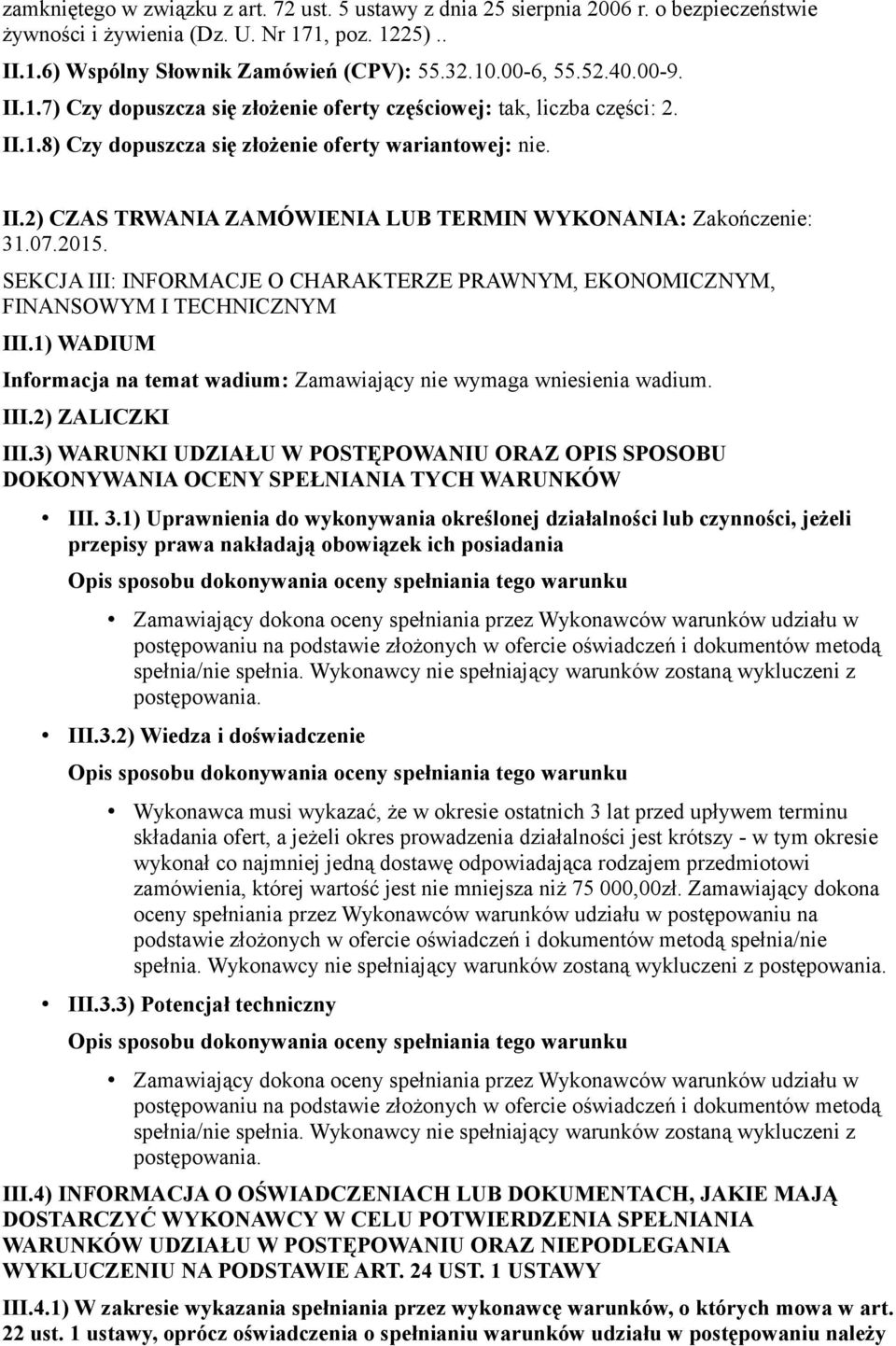 07.2015. SEKCJA III: INFORMACJE O CHARAKTERZE PRAWNYM, EKONOMICZNYM, FINANSOWYM I TECHNICZNYM III.1) WADIUM Informacja na temat wadium: Zamawiający nie wymaga wniesienia wadium. III.2) ZALICZKI III.