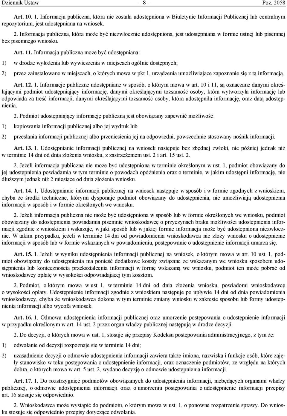 Informacja publiczna może być udostępniana: 1) w drodze wyłożenia lub wywieszenia w miejscach ogólnie dostępnych; 2) przez zainstalowane w miejscach, o których mowa w pkt 1, urządzenia umożliwiające