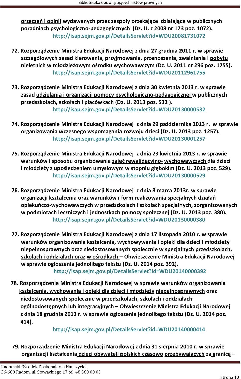 w sprawie szczegółowych zasad kierowania, przyjmowania, przenoszenia, zwalniania i pobytu nieletnich w młodzieżowym ośrodku wychowawczym (Dz. U. 2011 nr 296 poz. 1755). http://isap.sejm.gov.