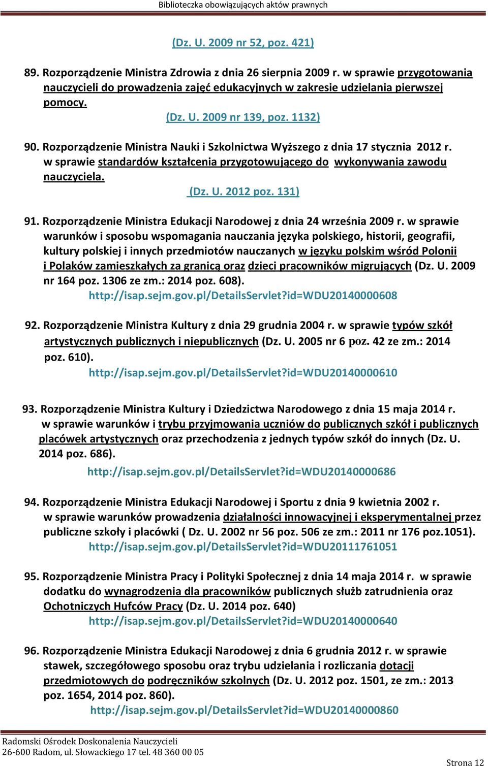Rozporządzenie Ministra Nauki i Szkolnictwa Wyższego z dnia 17 stycznia 2012 r. w sprawie standardów kształcenia przygotowującego do wykonywania zawodu nauczyciela. (Dz. U. 2012 poz. 131) 91.