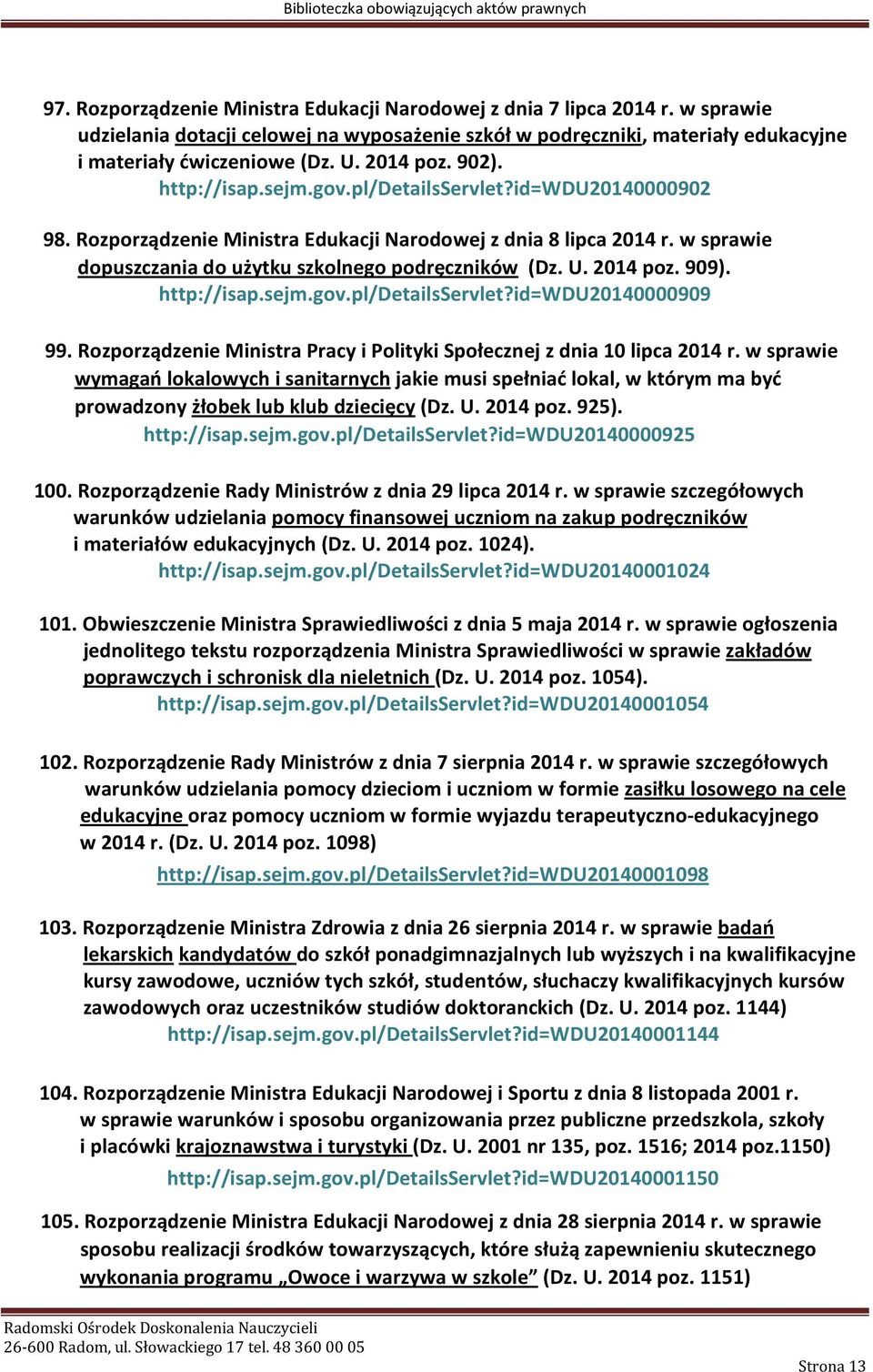 w sprawie dopuszczania do użytku szkolnego podręczników (Dz. U. 2014 poz. 909). http://isap.sejm.gov.pl/detailsservlet?id=wdu20140000909 99.