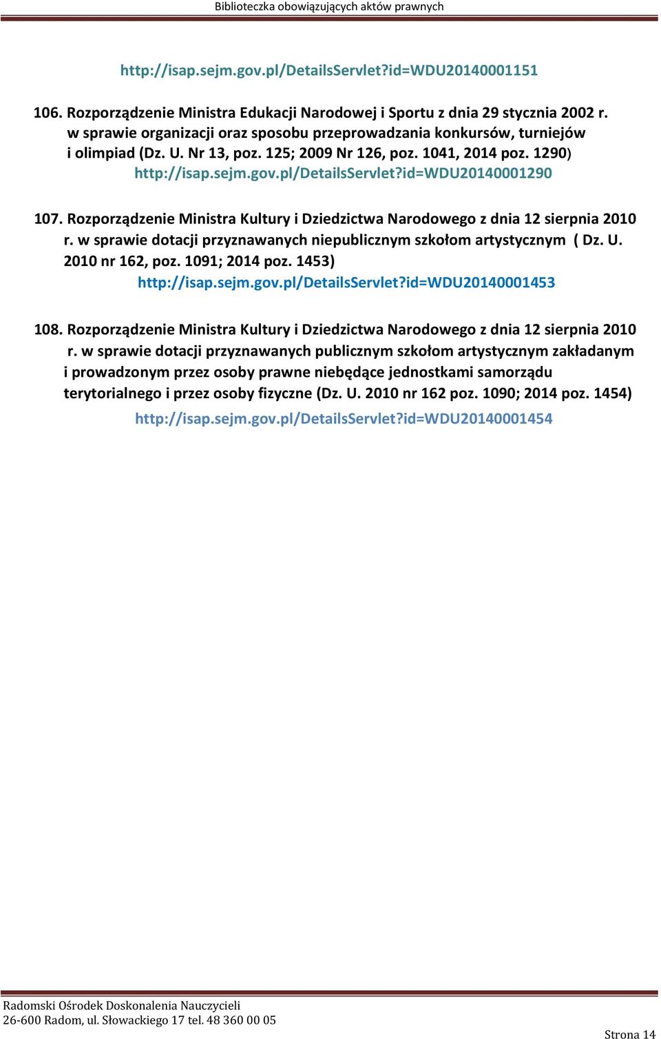 id=wdu20140001290 107. Rozporządzenie Ministra Kultury i Dziedzictwa Narodowego z dnia 12 sierpnia 2010 r. w sprawie dotacji przyznawanych niepublicznym szkołom artystycznym ( Dz. U. 2010 nr 162, poz.