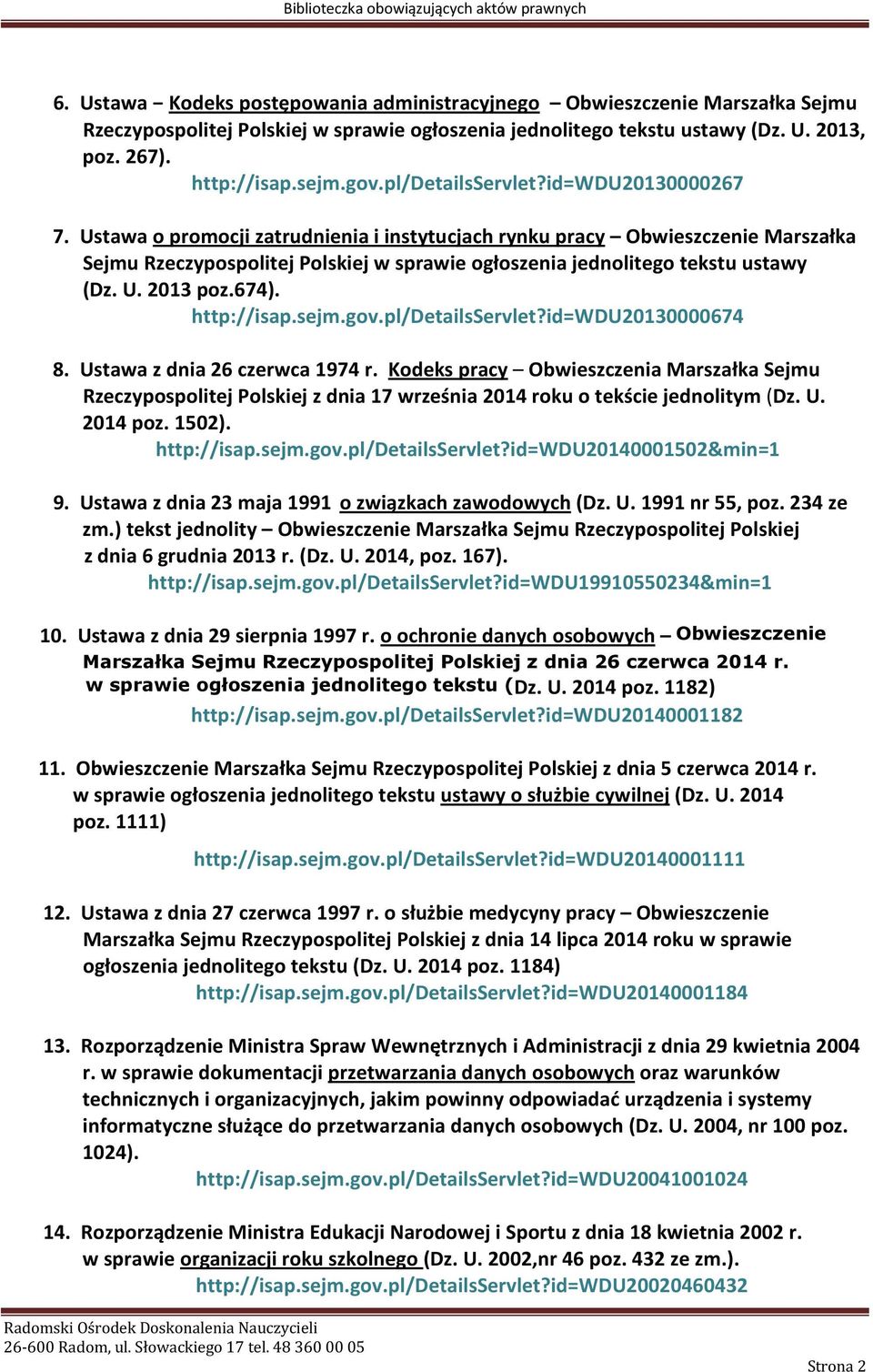 Ustawa o promocji zatrudnienia i instytucjach rynku pracy Obwieszczenie Marszałka Sejmu Rzeczypospolitej Polskiej w sprawie ogłoszenia jednolitego tekstu ustawy (Dz. U. 2013 poz.674). http://isap.