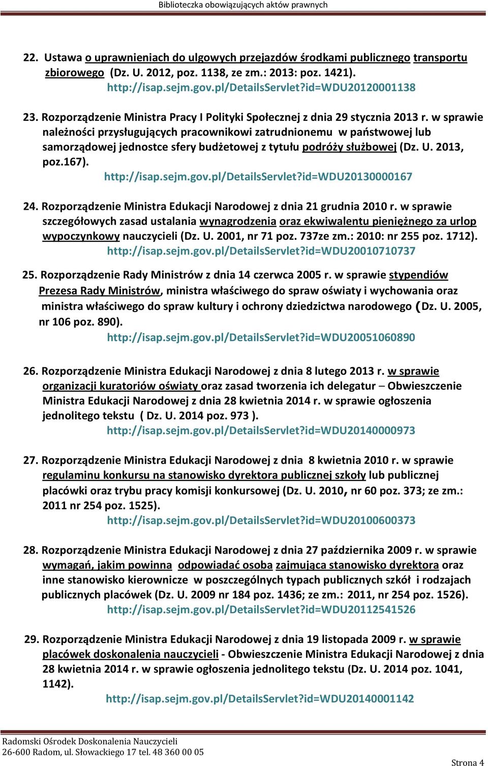 w sprawie należności przysługujących pracownikowi zatrudnionemu w państwowej lub samorządowej jednostce sfery budżetowej z tytułu podróży służbowej (Dz. U. 2013, poz.167). http://isap.sejm.gov.