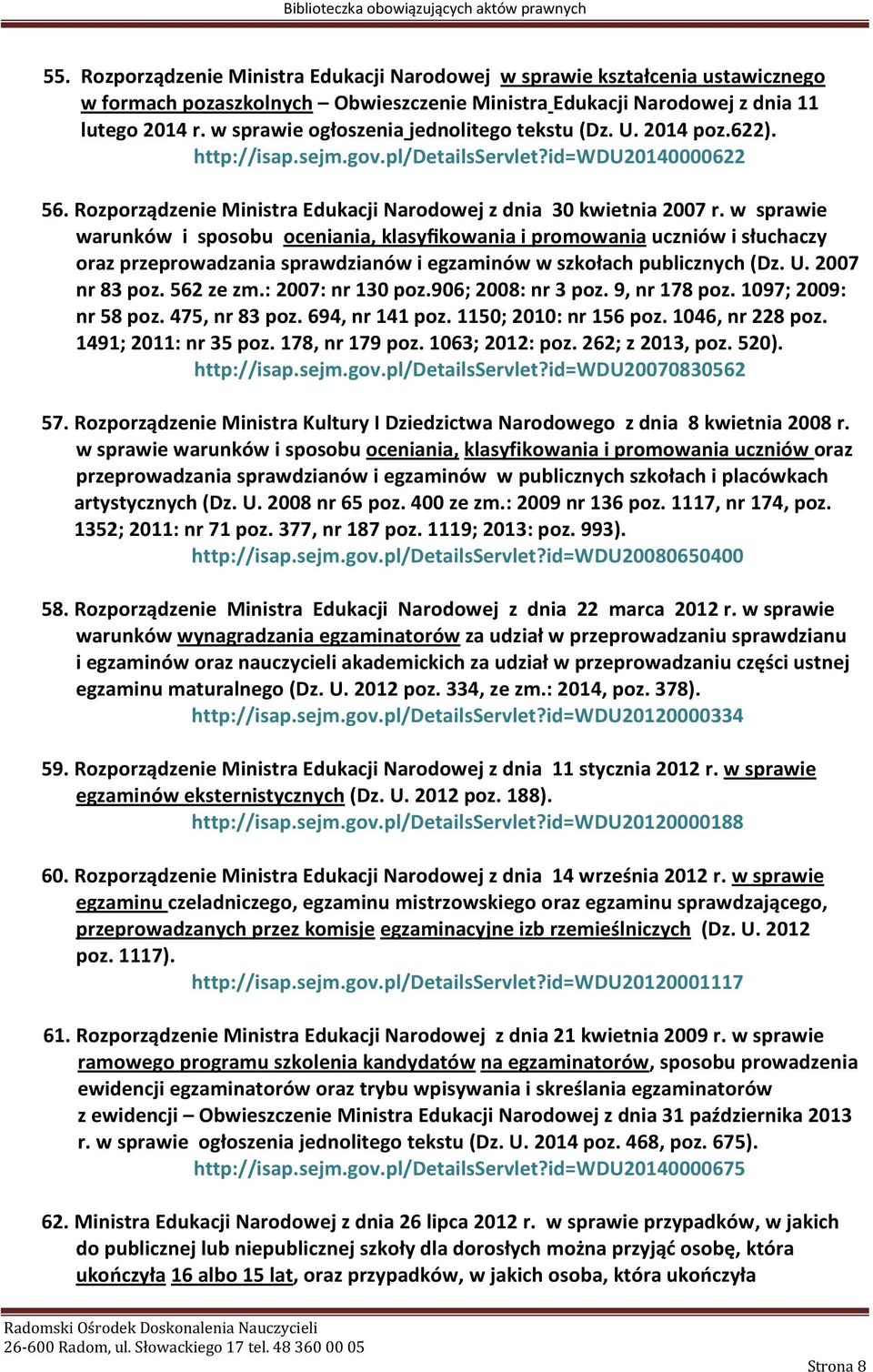 w sprawie warunków i sposobu oceniania, klasyfikowania i promowania uczniów i słuchaczy oraz przeprowadzania sprawdzianów i egzaminów w szkołach publicznych (Dz. U. 2007 nr 83 poz. 562 ze zm.