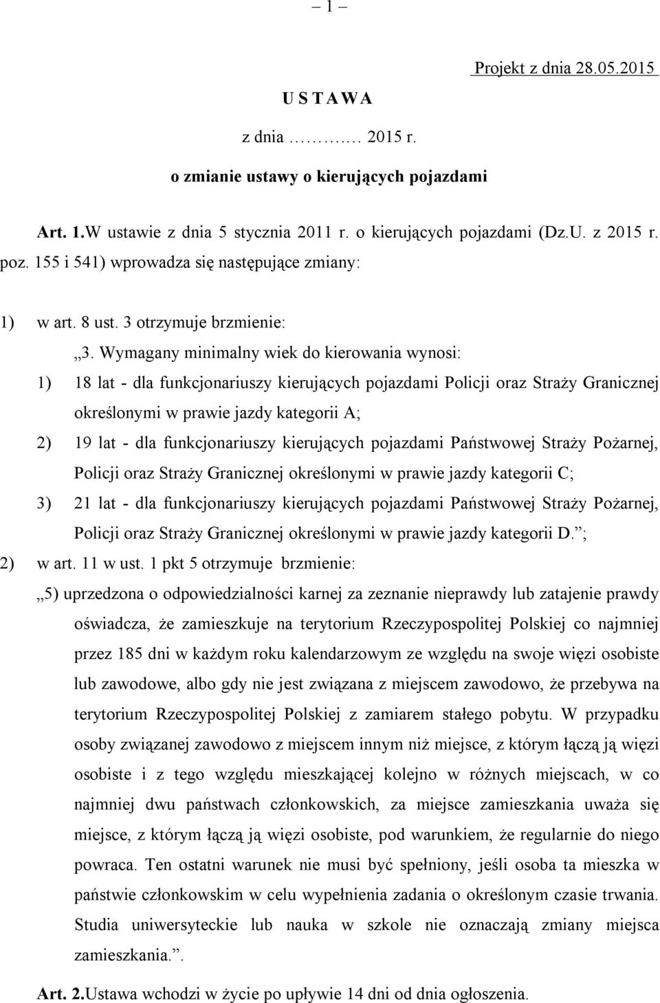 Wymagany minimalny wiek do kierowania wynosi: 1) 18 lat - dla funkcjonariuszy kierujących pojazdami Policji oraz Straży Granicznej określonymi w prawie jazdy kategorii A; 2) 19 lat - dla