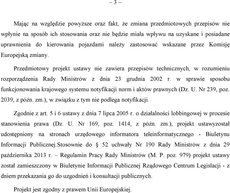 Przedmiotowy projekt ustawy nie zawiera przepisów technicznych, w rozumieniu rozporządzenia Rady Ministrów z dnia 23 grudnia 2002 r.