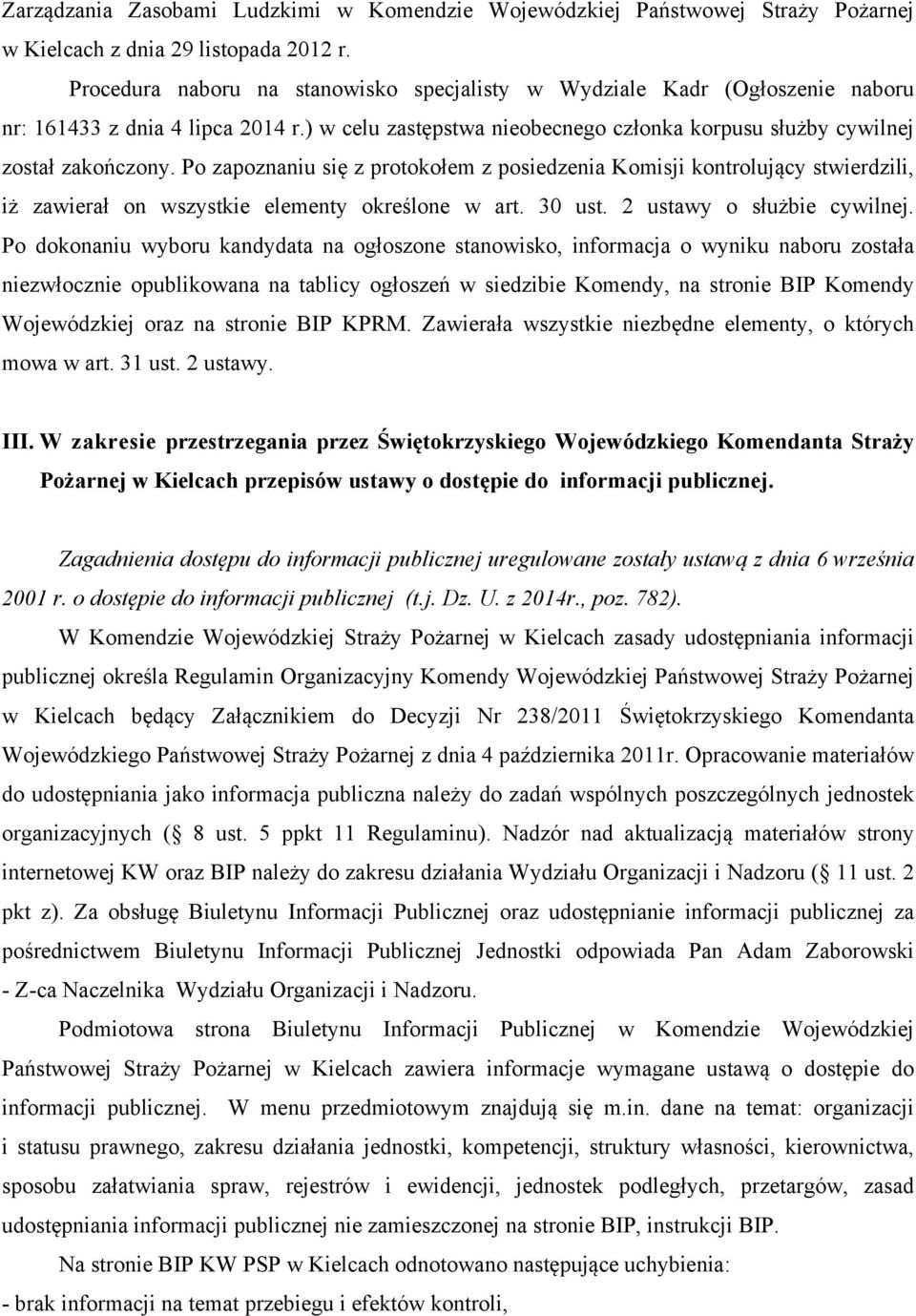 Po zapoznaniu się z protokołem z posiedzenia Komisji kontrolujący stwierdzili, iż zawierał on wszystkie elementy określone w art. 30 ust. 2 ustawy o służbie cywilnej.