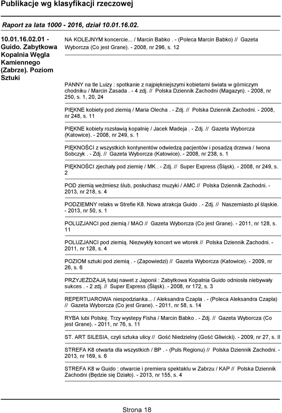 1, 20, 24 PIĘKNE kobiety pod ziemią / Maria Olecha. - Zdj. // Polska Dziennik Zachodni. - 2008, nr 248, s. 11 PIĘKNE kobiety rozsławią kopalnię / Jacek Madeja. - Zdj. // Gazeta Wyborcza (Katowice).