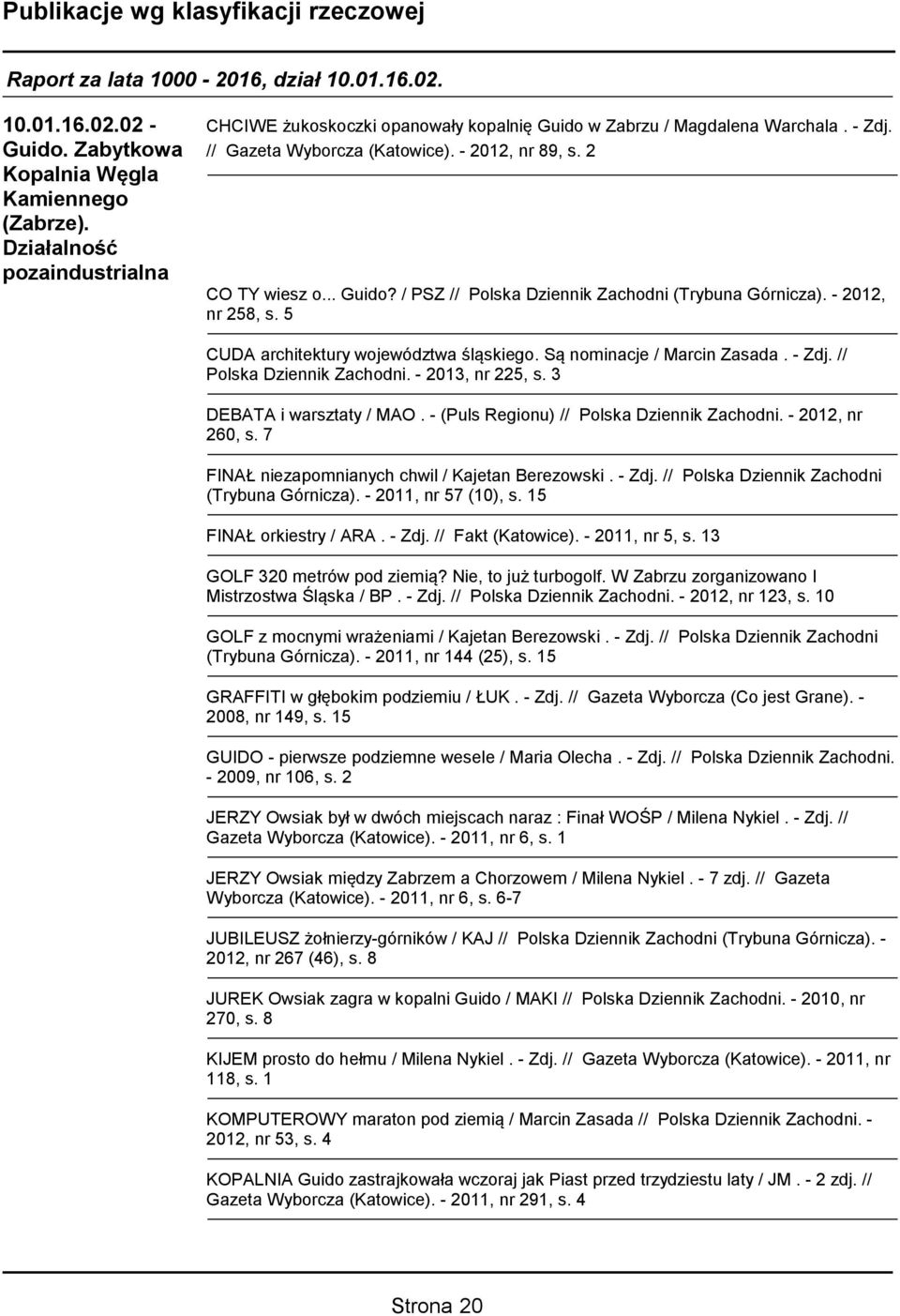 3 DEBATA i warsztaty / MAO. - (Puls Regionu) // Polska Dziennik Zachodni. - 2012, nr 260, s. 7 FINAŁ niezapomnianych chwil / Kajetan Berezowski. - Zdj. // Polska Dziennik Zachodni (Trybuna Górnicza).