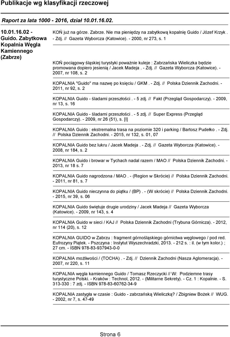 2 KOPALNIA "Guido" ma nazwę po księciu / GKM. - Zdj. // Polska Dziennik Zachodni. - 2011, nr 92, s. 2 KOPALNIA Guido - śladami przeszłości. - 5 zdj. // Fakt (Przegląd Gospodarczy). - 2009, nr 13, s.