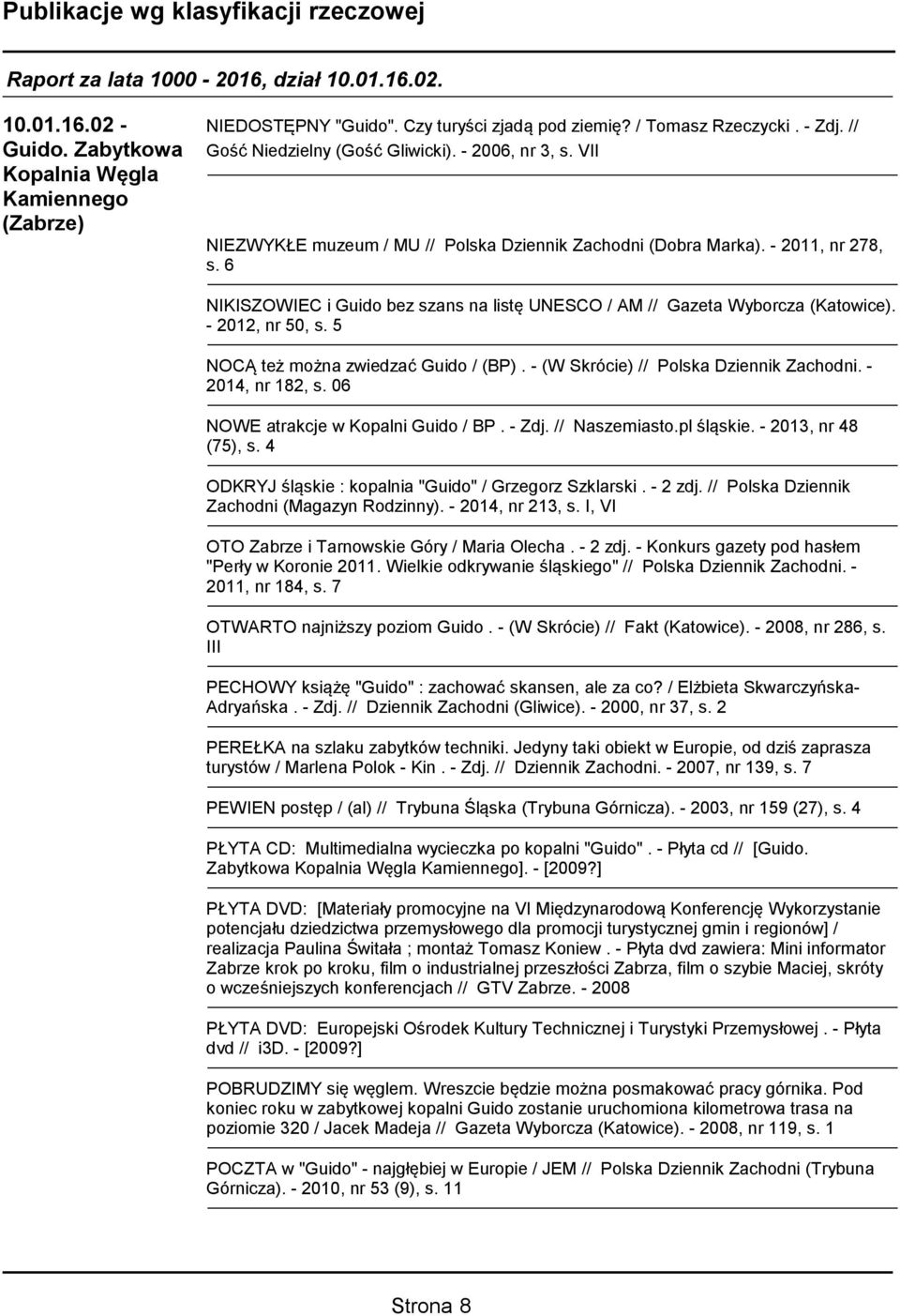 5 NOCĄ też można zwiedzać Guido / (BP). - (W Skrócie) // Polska Dziennik Zachodni. - 2014, nr 182, s. 06 NOWE atrakcje w Kopalni Guido / BP. - Zdj. // Naszemiasto.pl śląskie. - 2013, nr 48 (75), s.