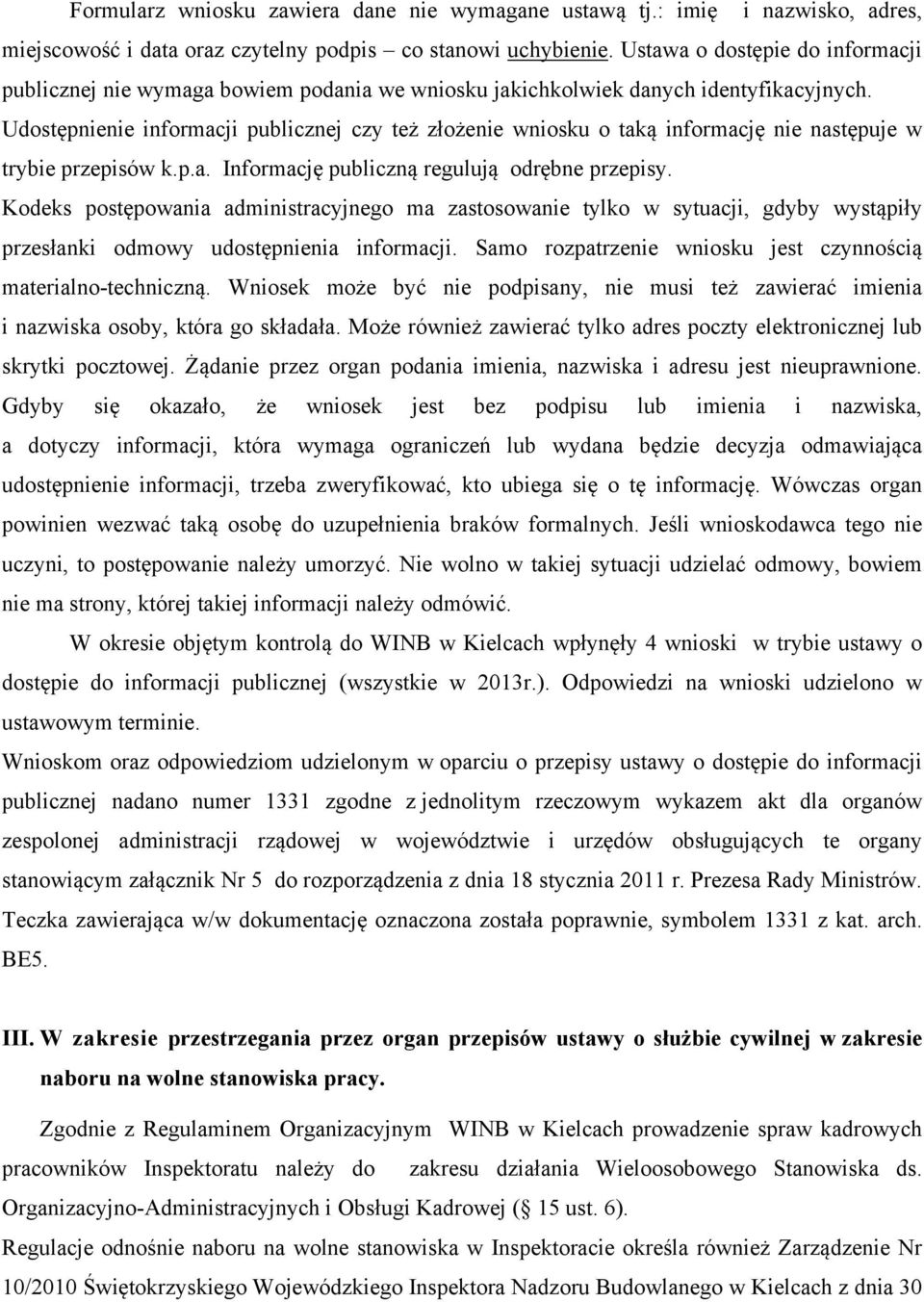 Udostępnienie informacji publicznej czy też złożenie wniosku o taką informację nie następuje w trybie przepisów k.p.a. Informację publiczną regulują odrębne przepisy.