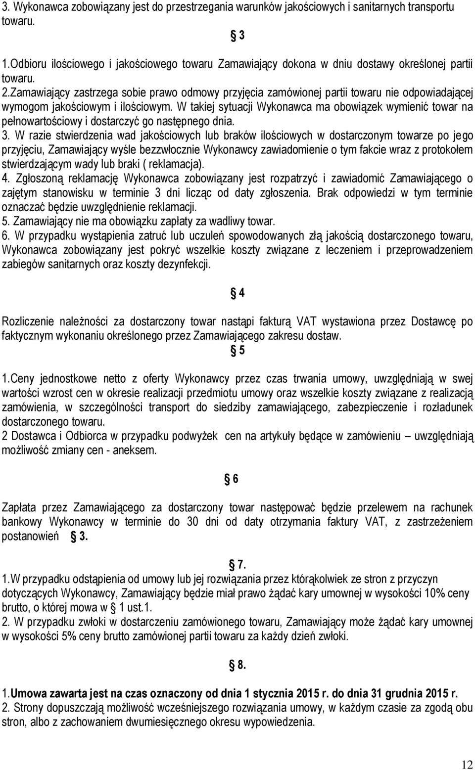Zamawiający zastrzega sobie prawo odmowy przyjęcia zamówionej partii towaru nie odpowiadającej wymogom jakościowym i ilościowym.