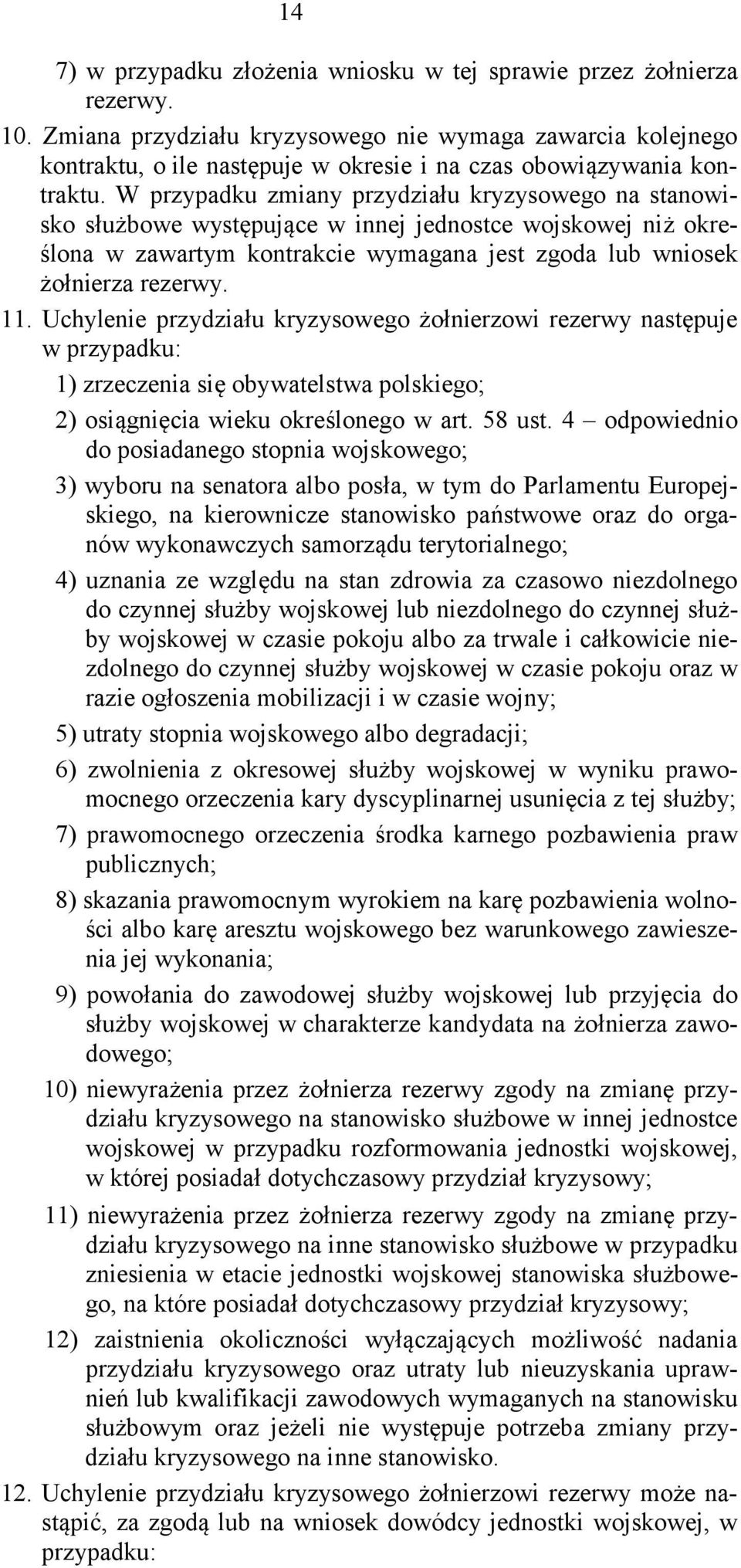 W przypadku zmiany przydziału kryzysowego na stanowisko służbowe występujące w innej jednostce wojskowej niż określona w zawartym kontrakcie wymagana jest zgoda lub wniosek żołnierza rezerwy. 11.