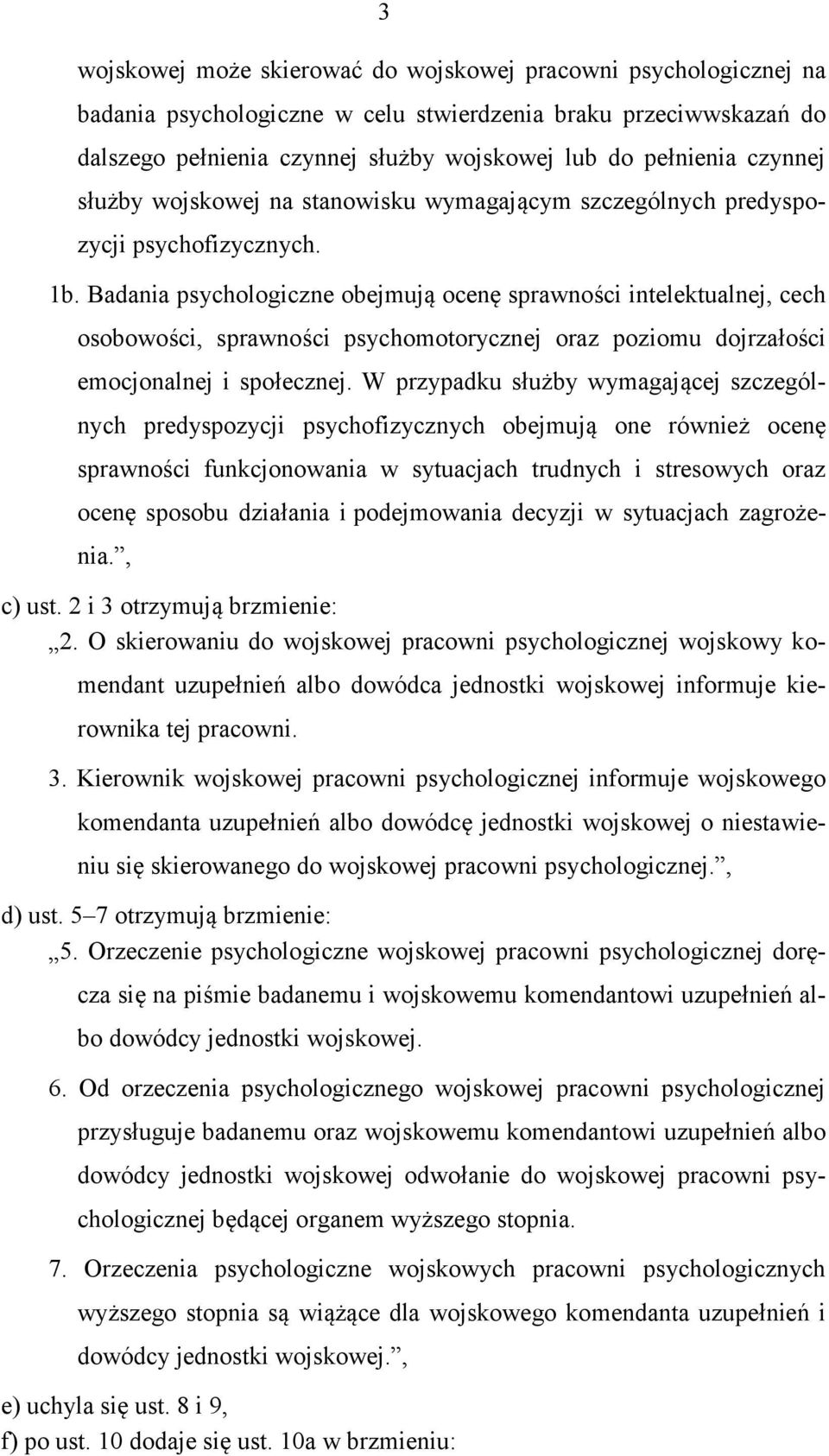 Badania psychologiczne obejmują ocenę sprawności intelektualnej, cech osobowości, sprawności psychomotorycznej oraz poziomu dojrzałości emocjonalnej i społecznej.