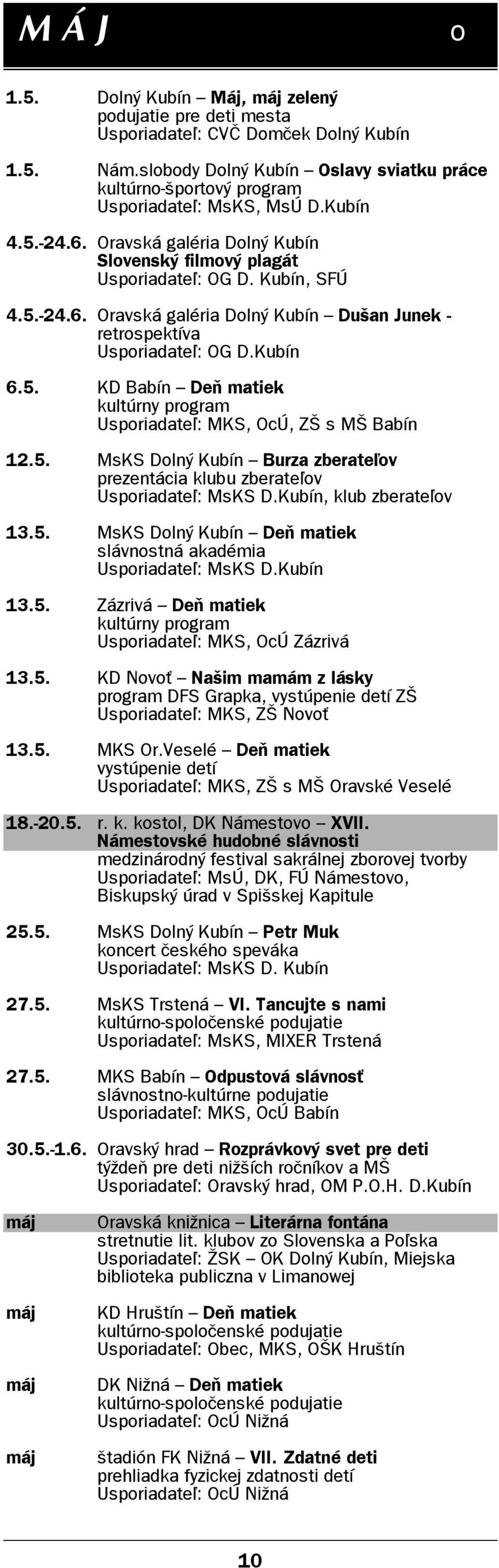 5. MsKS Dolný Kubín Burza zberateľov prezentácia klubu zberateľov, klub zberateľov 13.5. MsKS Dolný Kubín Deň matiek slávnostná akadémia 13.5. Zázrivá Deň matiek kultúrny program Usporiadateľ: MKS, OcÚ Zázrivá 13.