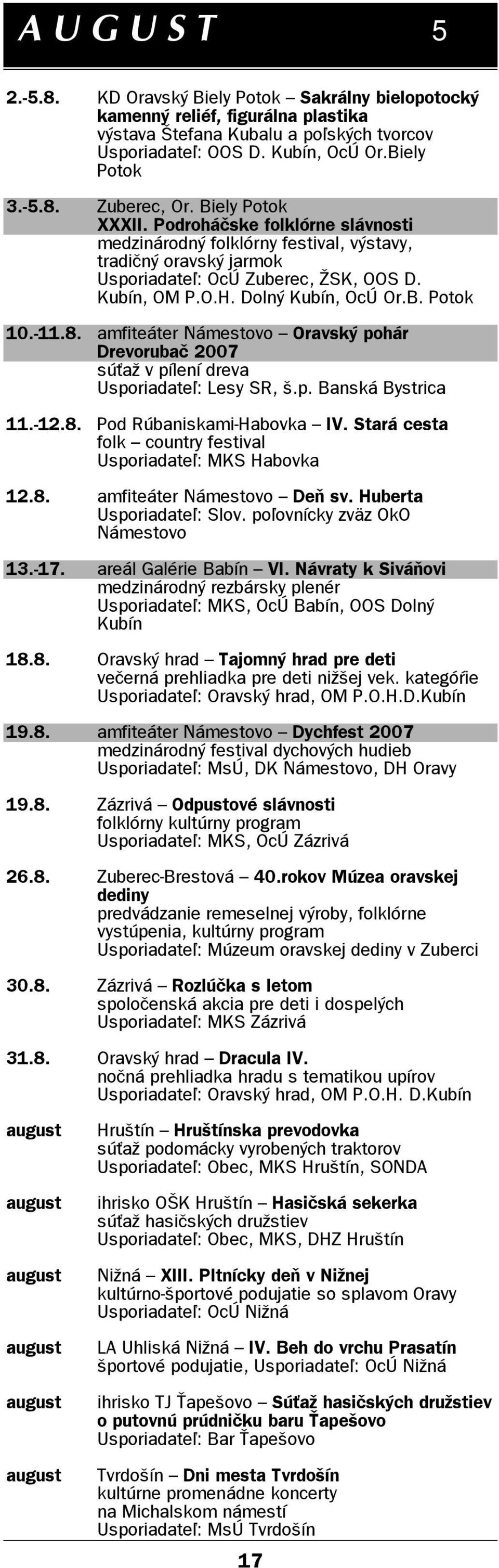 -11.8. amfiteáter Námestovo Oravský pohár Drevorubač 2007 súťaž v pílení dreva Usporiadateľ: Lesy SR, š.p. Banská Bystrica 11.-12.8. Pod Rúbaniskami-Habovka IV.