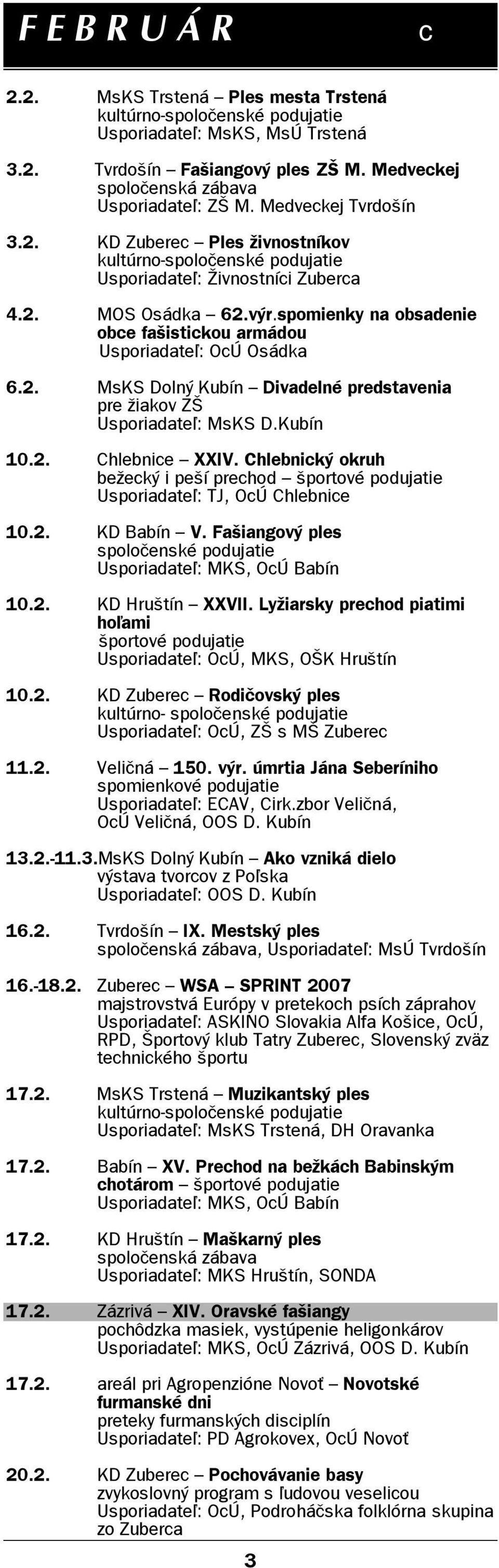 spomienky na obsadenie obce fašistickou armádou Usporiadateľ: OcÚ Osádka 6.2. MsKS Dolný Kubín Divadelné predstavenia pre žiakov ZŠ 10.2. Chlebnice XXIV.