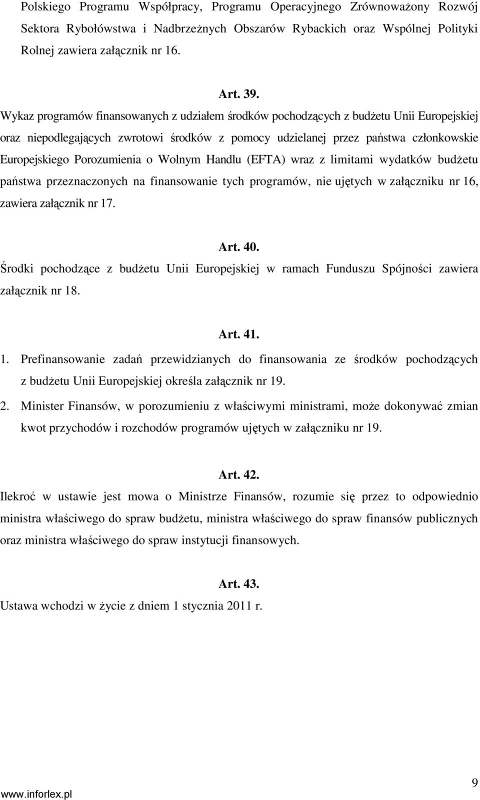 Porozumienia o Wolnym Handlu (EFTA) wraz z limitami wydatków budŝetu państwa przeznaczonych na finansowanie tych programów, nie ujętych w załączniku nr 16, zawiera załącznik nr 17. Art. 40.