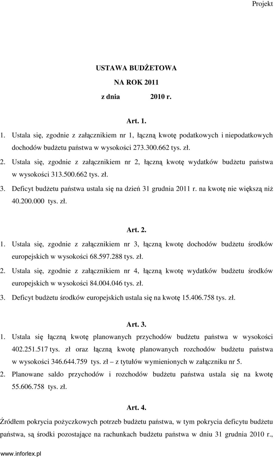 na kwotę nie większą niŝ 40.200.000 tys. zł. Art. 2. 1. Ustala się, zgodnie z załącznikiem nr 3, łączną kwotę dochodów budŝetu środków europejskich w wysokości 68.597.288 tys. zł. 2. Ustala się, zgodnie z załącznikiem nr 4, łączną kwotę wydatków budŝetu środków europejskich w wysokości 84.