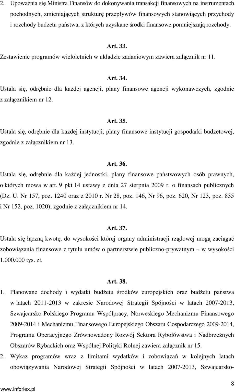 Ustala się, odrębnie dla kaŝdej agencji, plany finansowe agencji wykonawczych, zgodnie z załącznikiem nr 12. Art. 35.