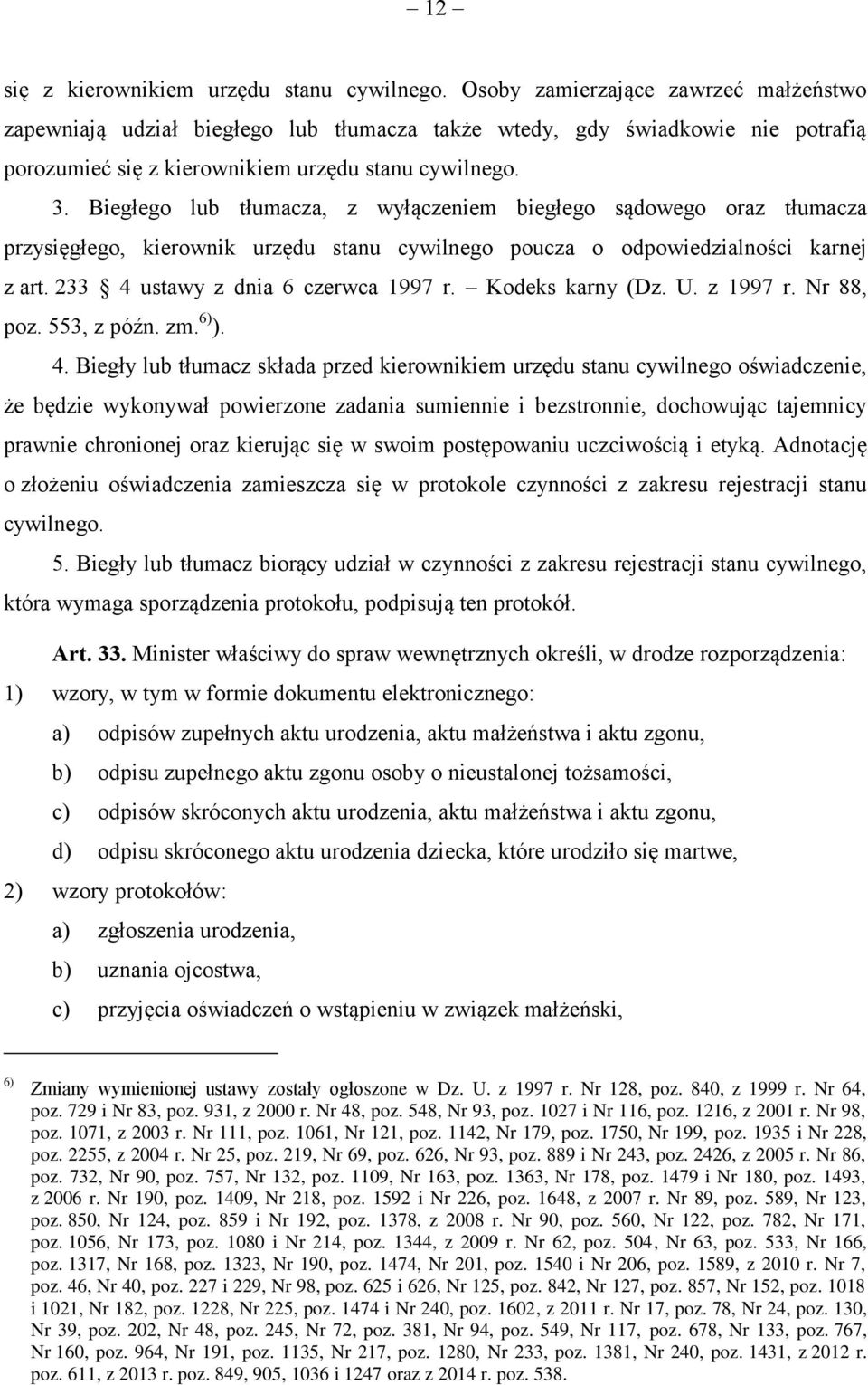 Biegłego lub tłumacza, z wyłączeniem biegłego sądowego oraz tłumacza przysięgłego, kierownik urzędu stanu cywilnego poucza o odpowiedzialności karnej z art. 233 4 ustawy z dnia 6 czerwca 1997 r.