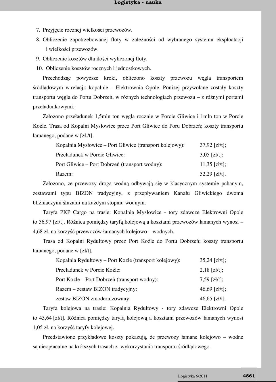 Poniżej przywołane zostały koszty transportu węgla do Portu Dobrzeń, w różnych technologiach przewozu z różnymi portami przeładunkowymi.