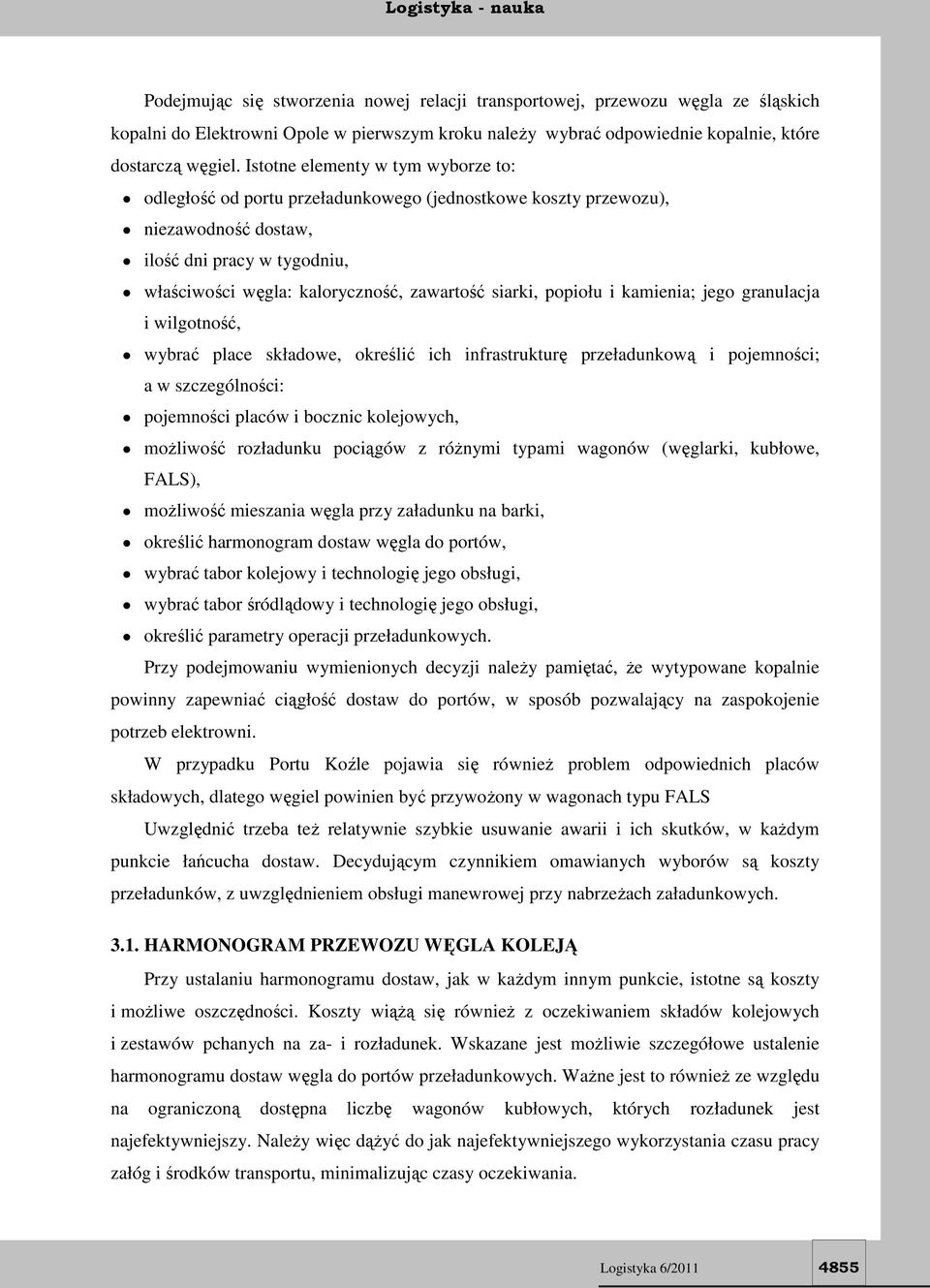 siarki, popiołu i kamienia; jego granulacja i wilgotność, wybrać place składowe, określić ich infrastrukturę przeładunkową i pojemności; a w szczególności: pojemności placów i bocznic kolejowych,