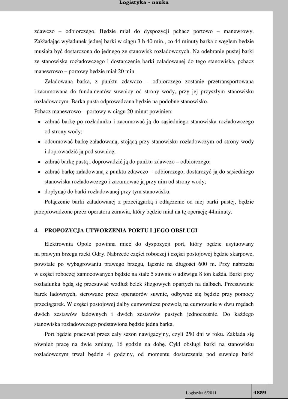Na odebranie pustej barki ze stanowiska rozładowczego i dostarczenie barki załadowanej do tego stanowiska, pchacz manewrowo portowy będzie miał 20 min.
