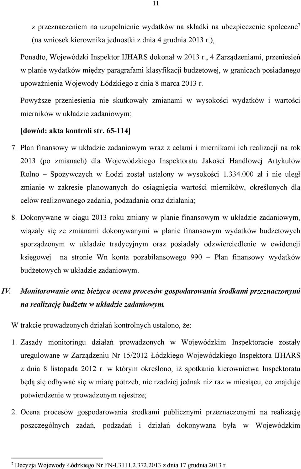 Powyższe przeniesienia nie skutkowały zmianami w wysokości wydatków i wartości mierników w układzie zadaniowym; [dowód: akta kontroli str. 65-114] 7.