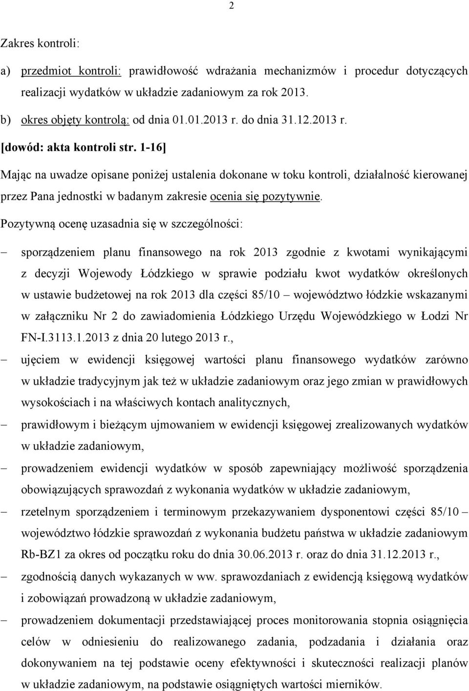 1-16] Mając na uwadze opisane poniżej ustalenia dokonane w toku kontroli, działalność kierowanej przez Pana jednostki w badanym zakresie ocenia się pozytywnie.