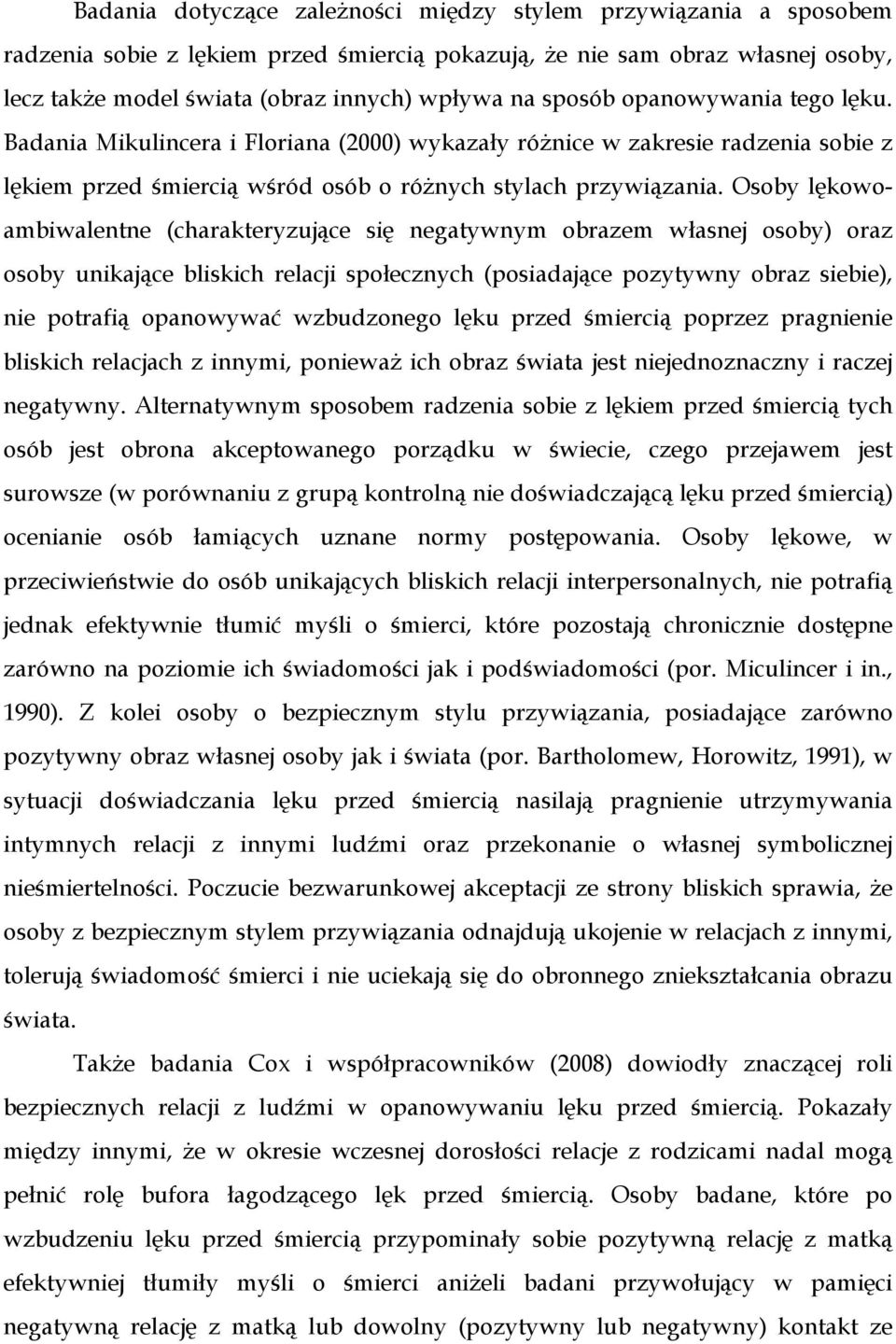 Osoby lękowoambiwalentne (charakteryzujące się negatywnym obrazem własnej osoby) oraz osoby unikające bliskich relacji społecznych (posiadające pozytywny obraz siebie), nie potrafią opanowywać