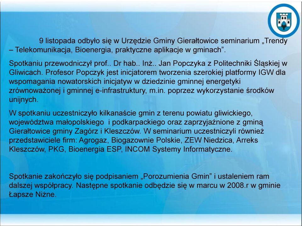 Profesor Popczyk jest inicjatorem tworzenia szerokiej platformy IGW dla wspomagania nowatorskich inicjatyw w dziedzinie gminnej energetyki zrównoważonej i gminnej e-infrastruktury, m.in. poprzez wykorzystanie środków unijnych.